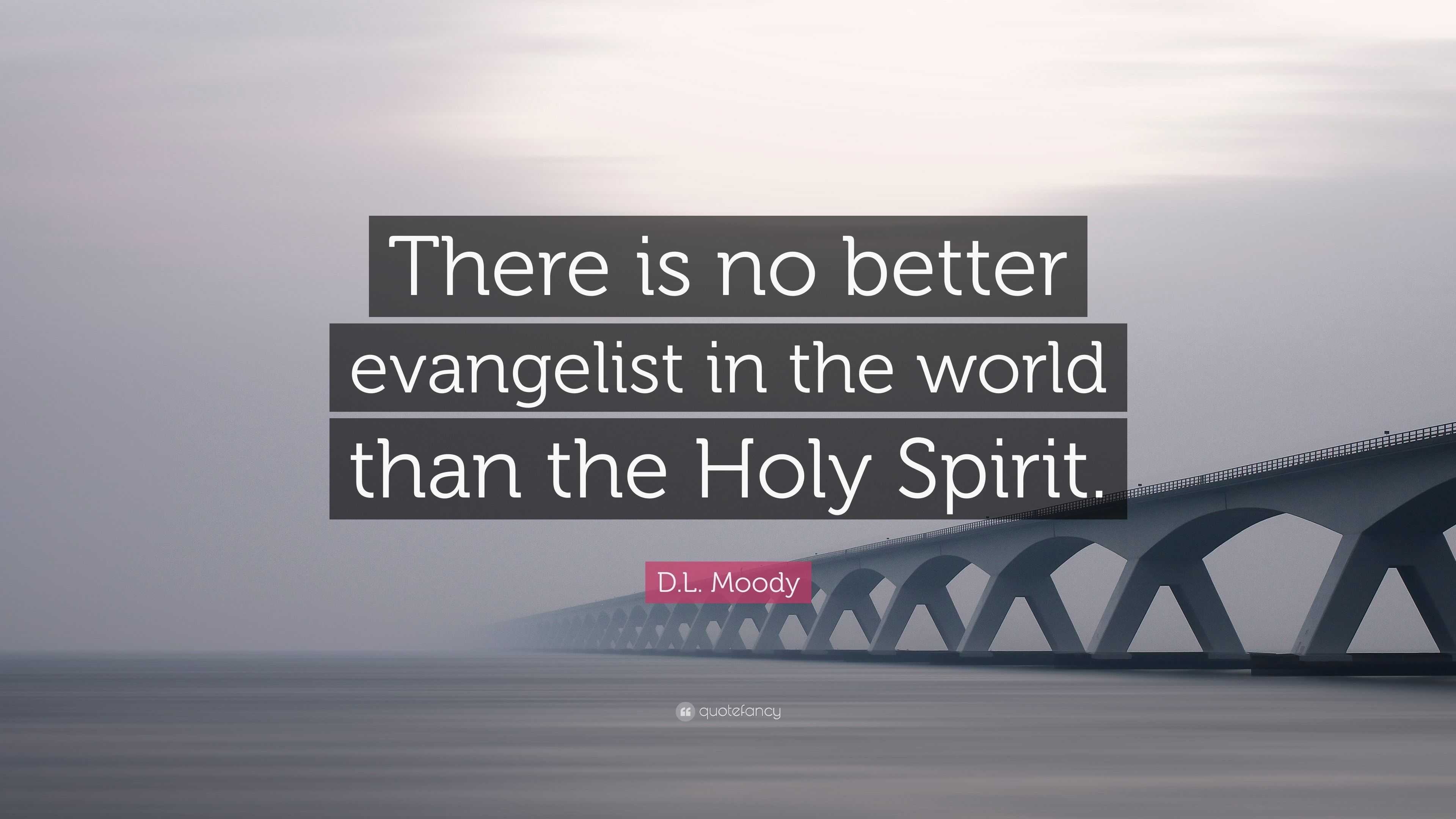 D.L. Moody Quote: “There is no better evangelist in the world than the ...