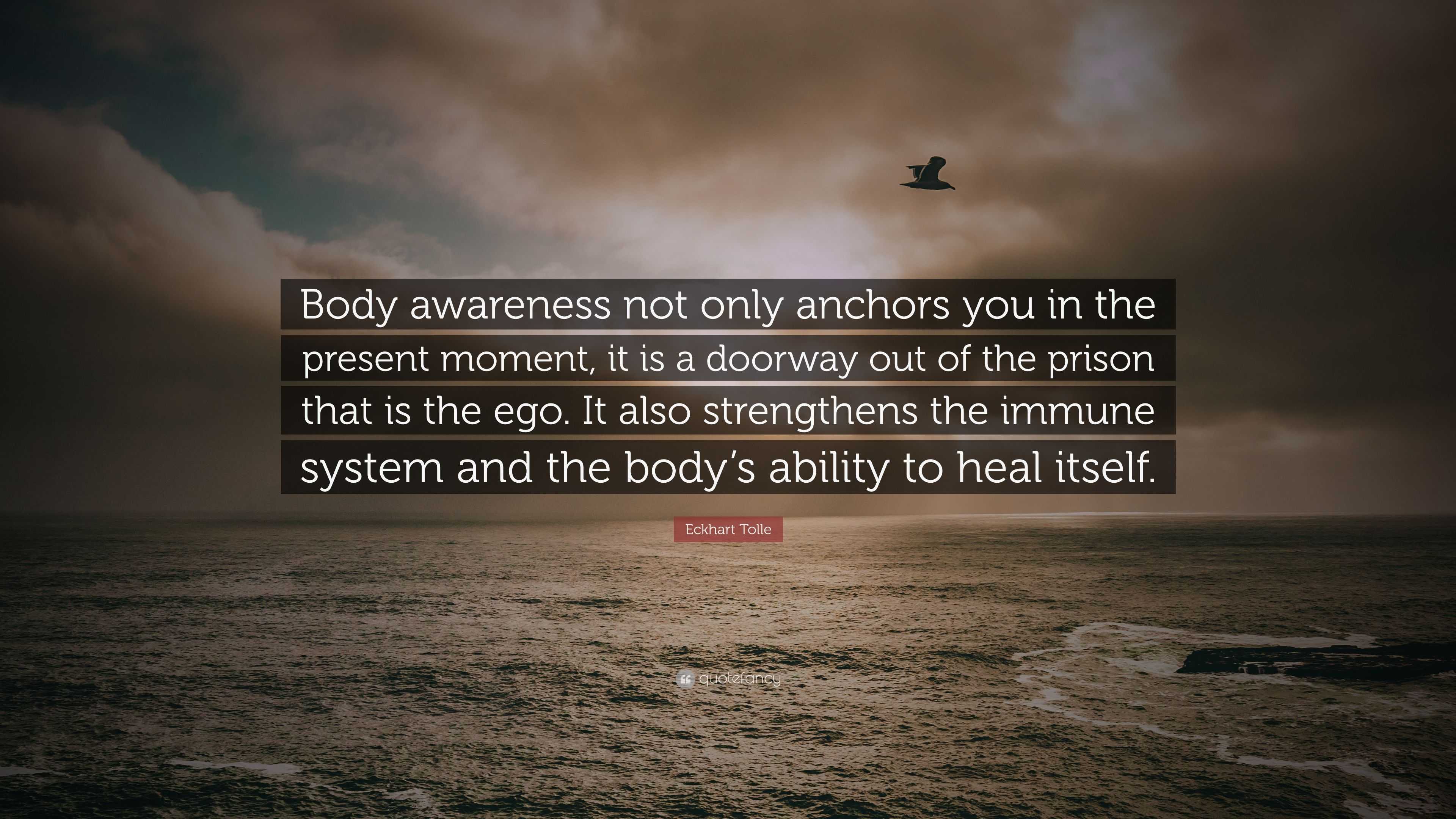 Eckhart Tolle Quote “Body awareness not only anchors you