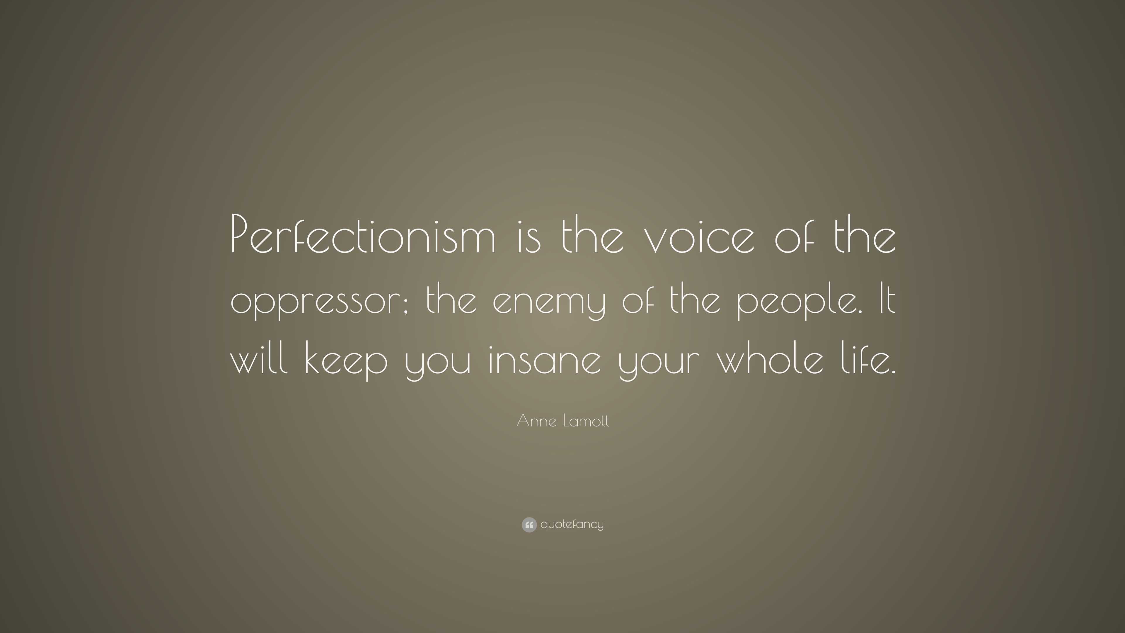 Anne Lamott Quote: “Perfectionism is the voice of the oppressor; the ...