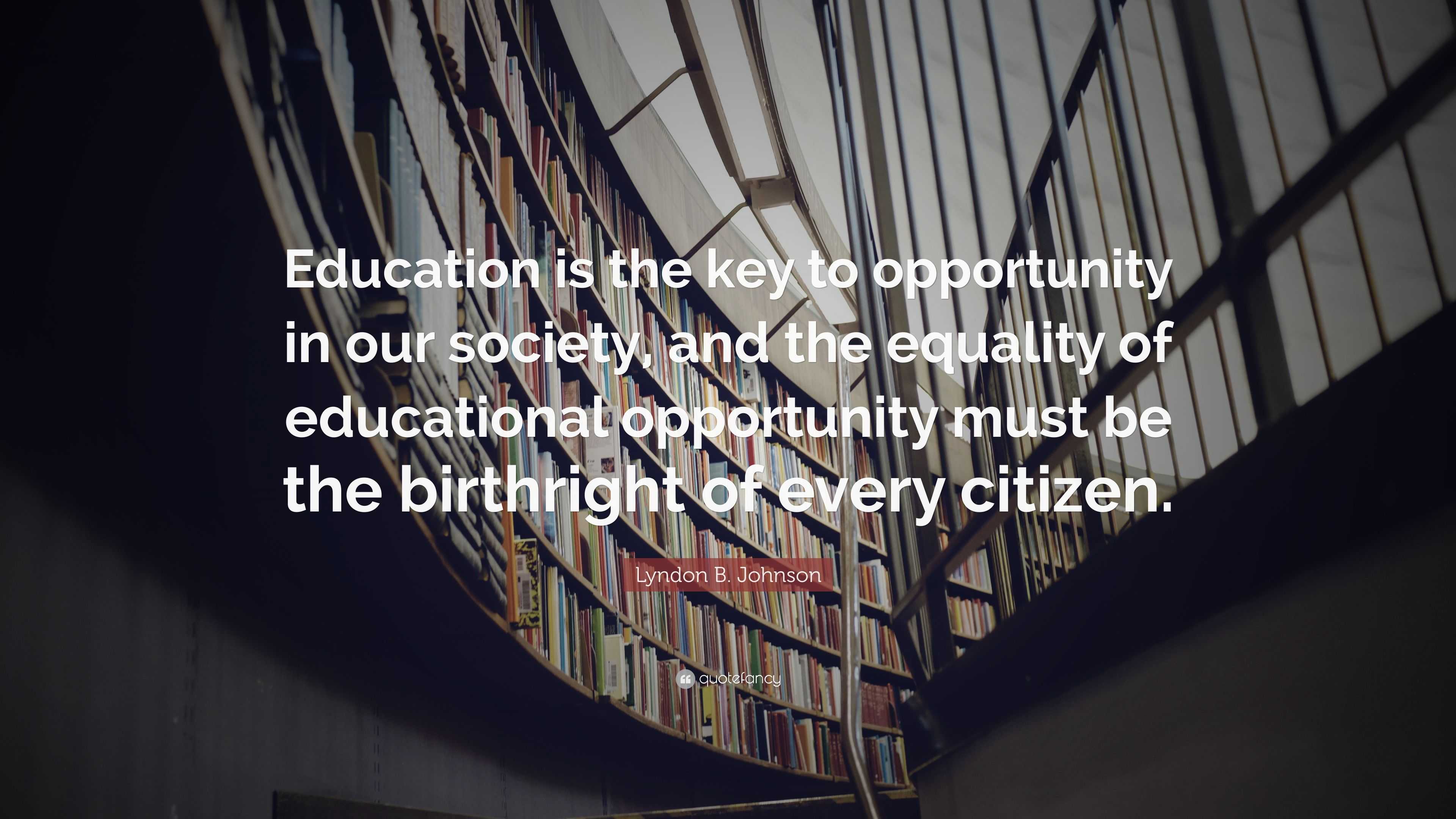 Lyndon B. Johnson Quote “Education is the key to opportunity in our society, and the equality