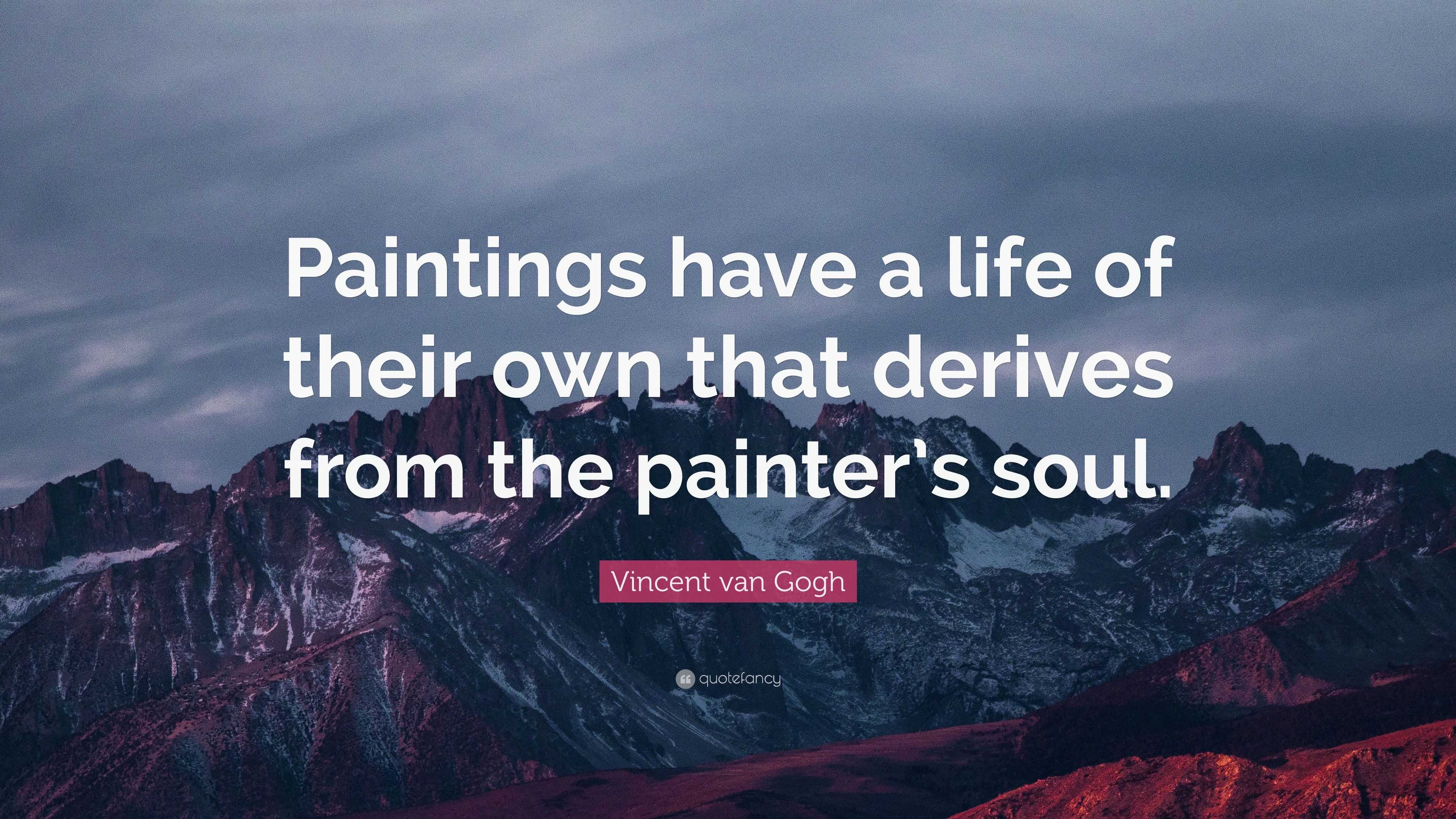 Vincent van Gogh Quote “Paintings have a life of their own that