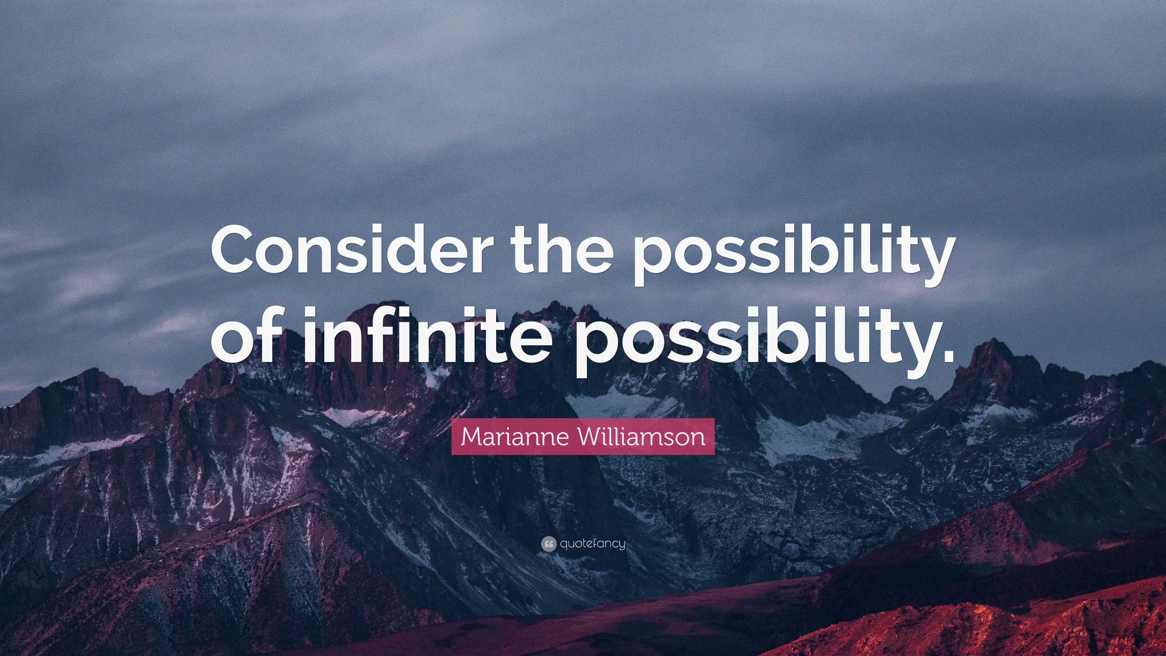 Marianne Williamson Quote: “Consider the possibility of infinite ...