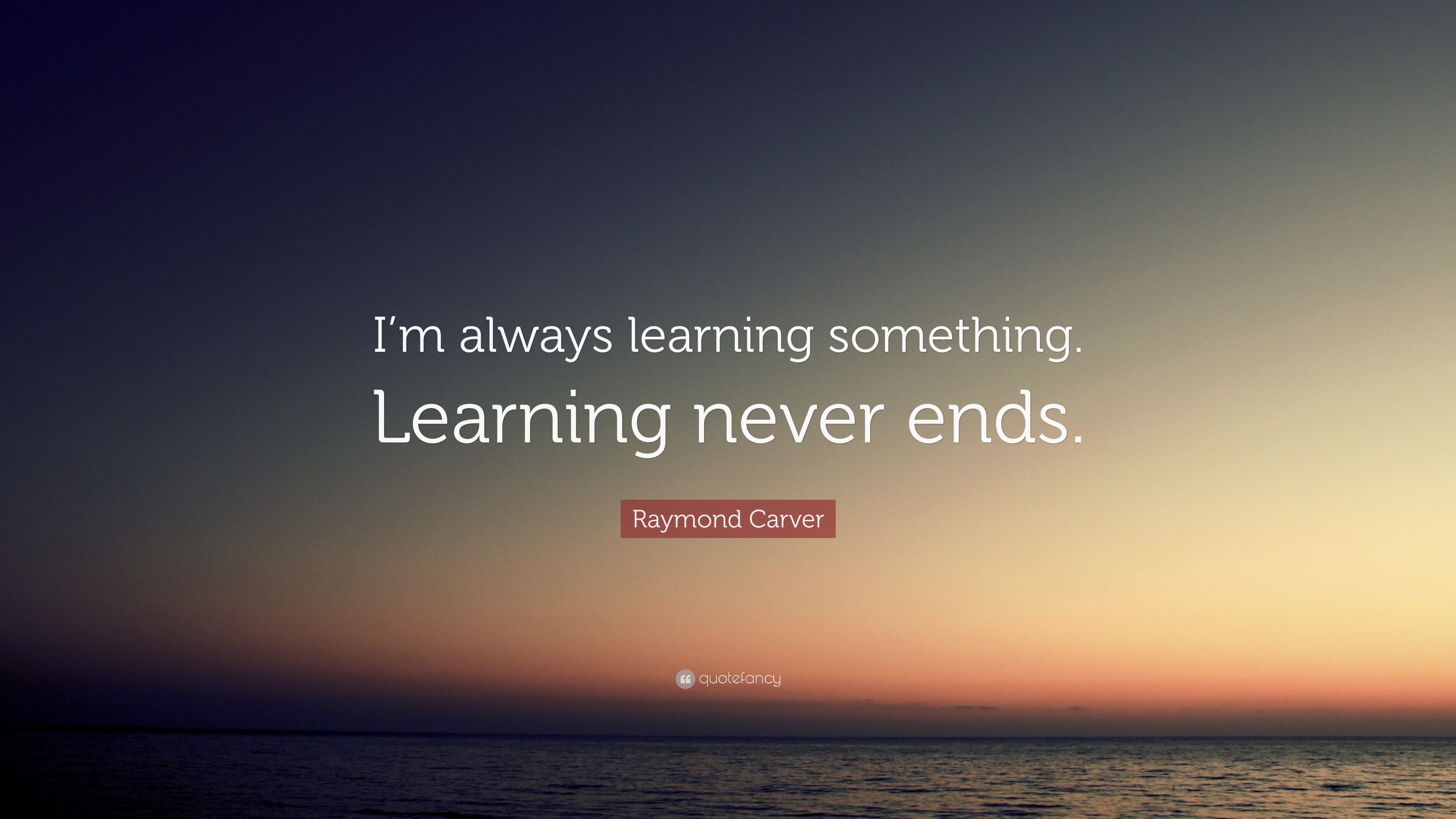 raymond-carver-quote-i-m-always-learning-something-learning-never-ends