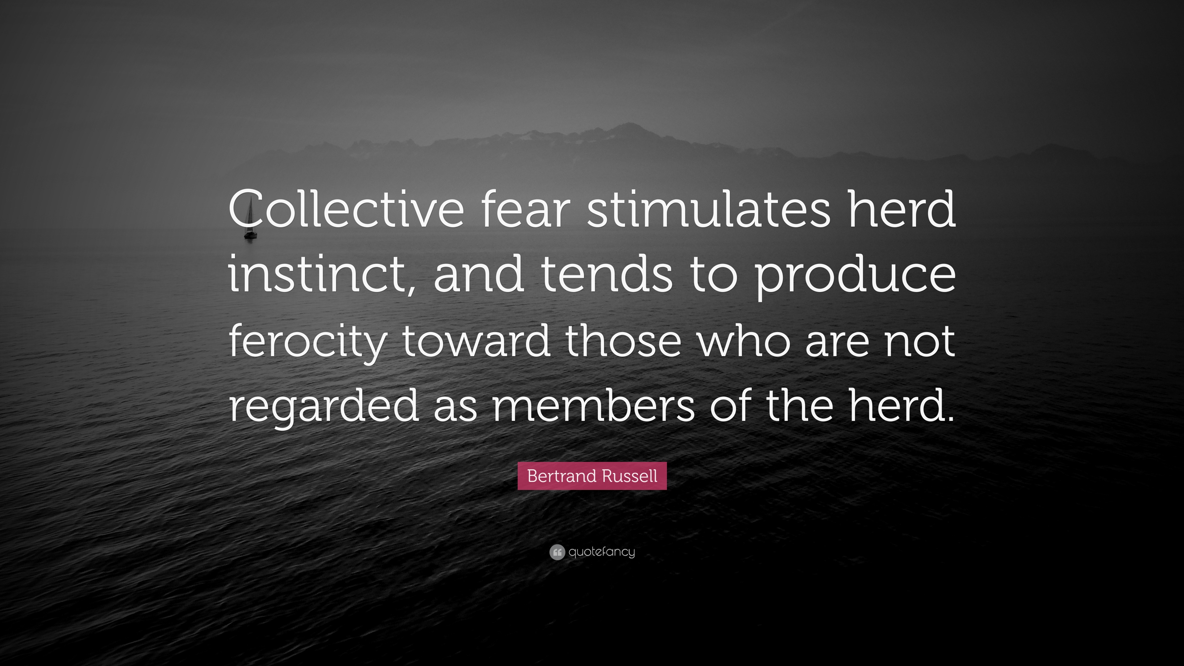 Bertrand Russell Quote: “collective Fear Stimulates Herd Instinct, And 