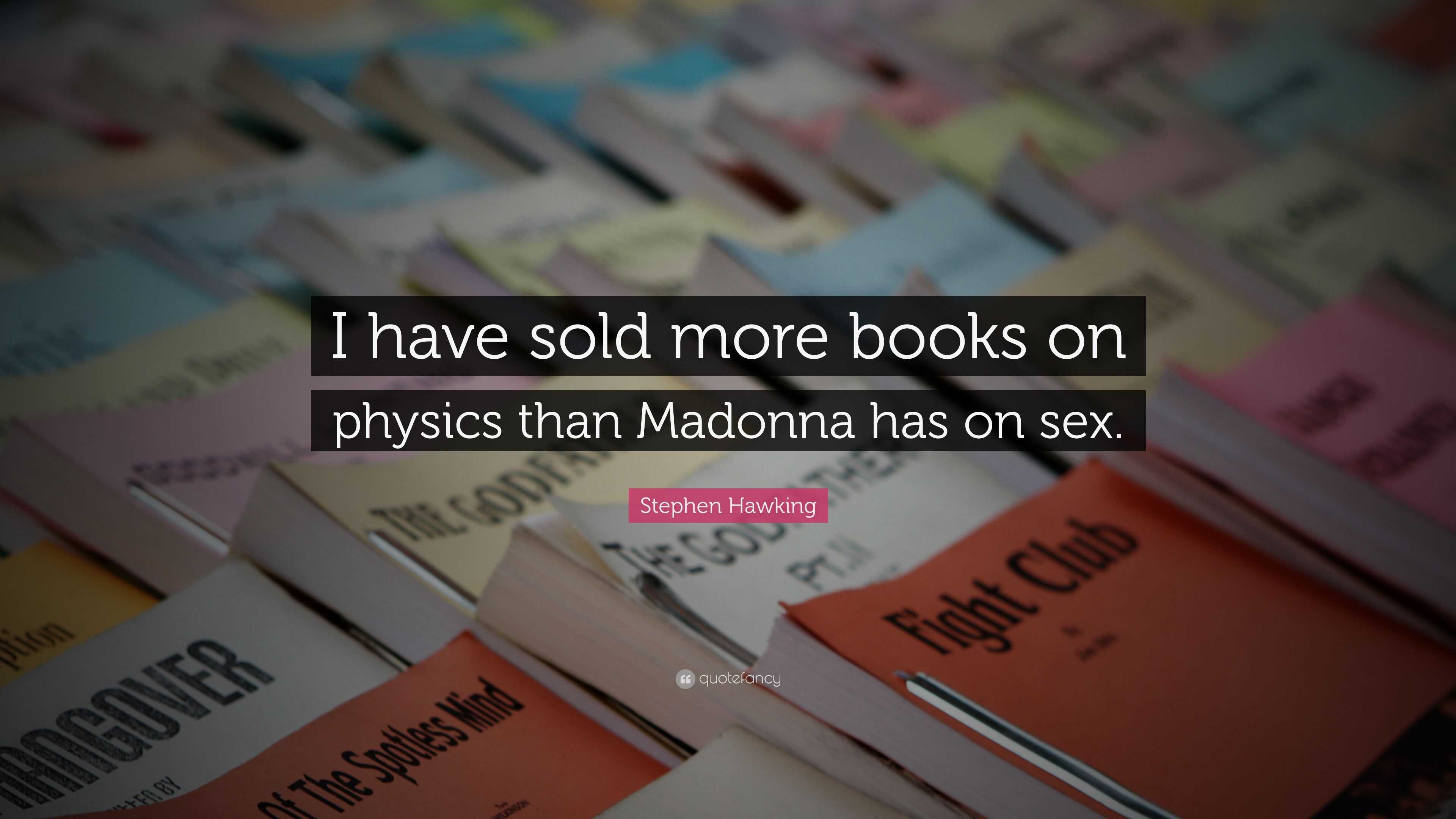 Stephen Hawking Quote “i Have Sold More Books On Physics Than Madonna Has On Sex”