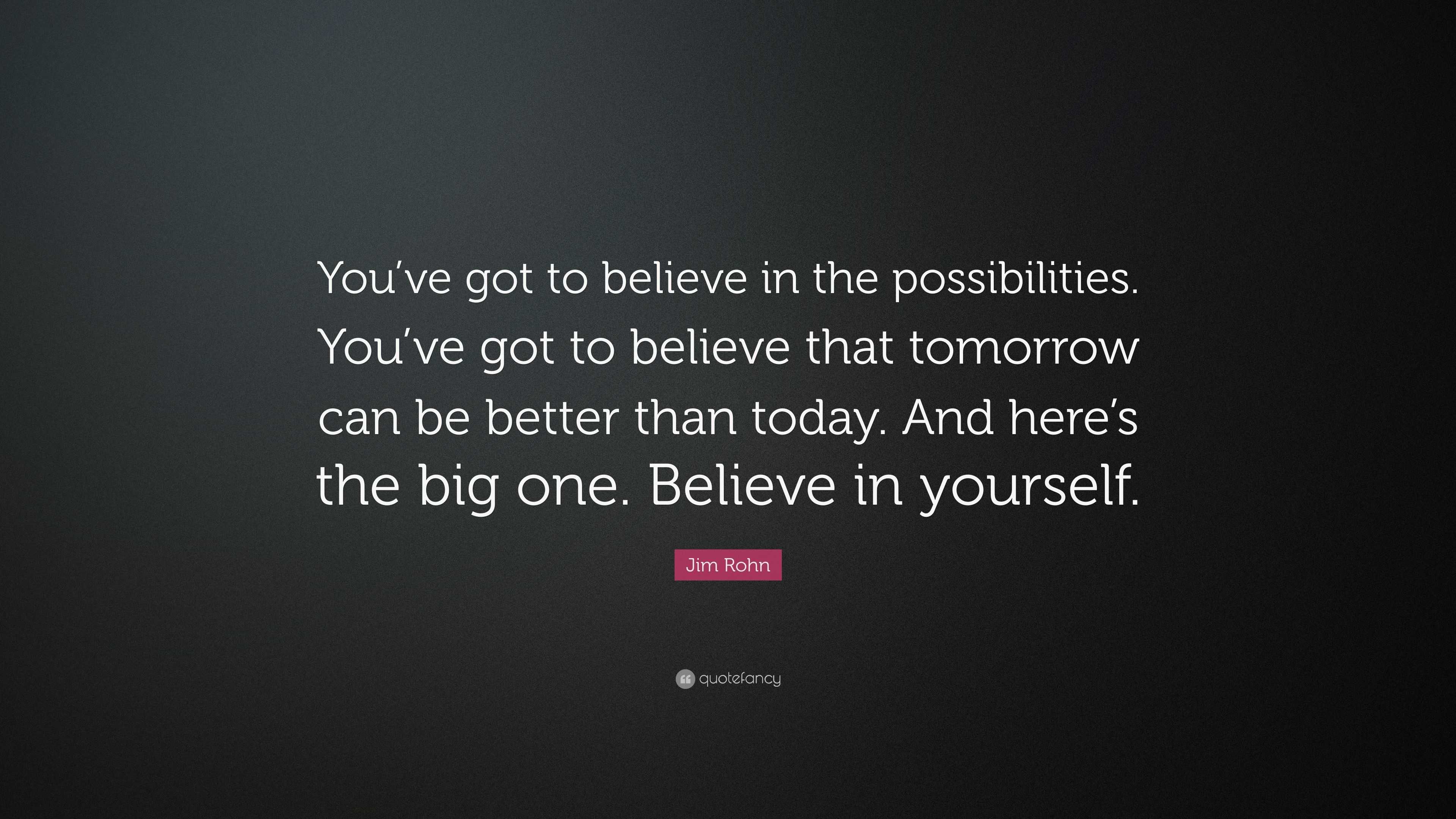 Jim Rohn Quote: “You’ve got to believe in the possibilities. You’ve got ...