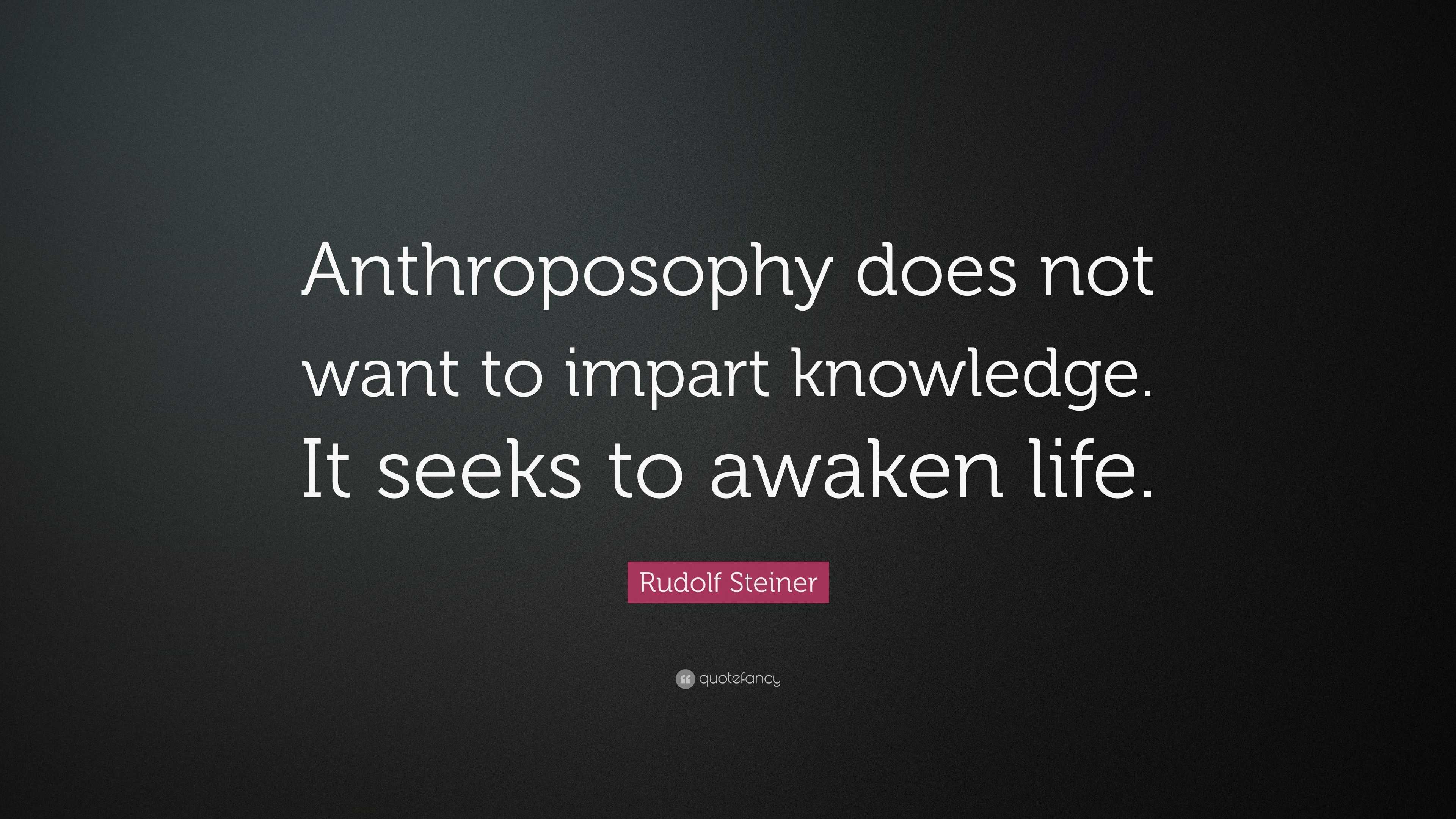 Rudolf Steiner Quote: “Anthroposophy does not want to impart knowledge ...