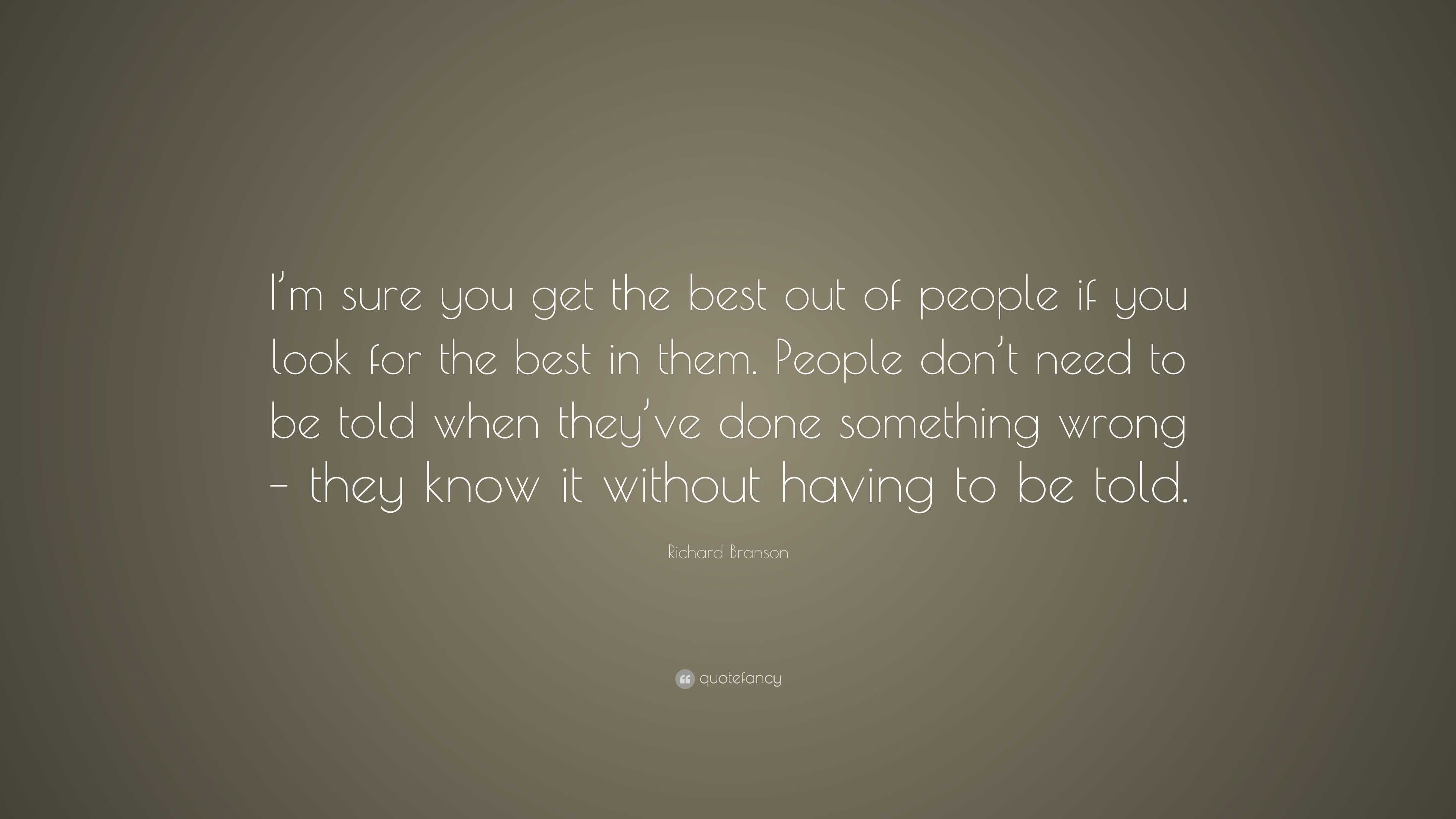 Richard Branson Quote: “I’m sure you get the best out of people if you ...