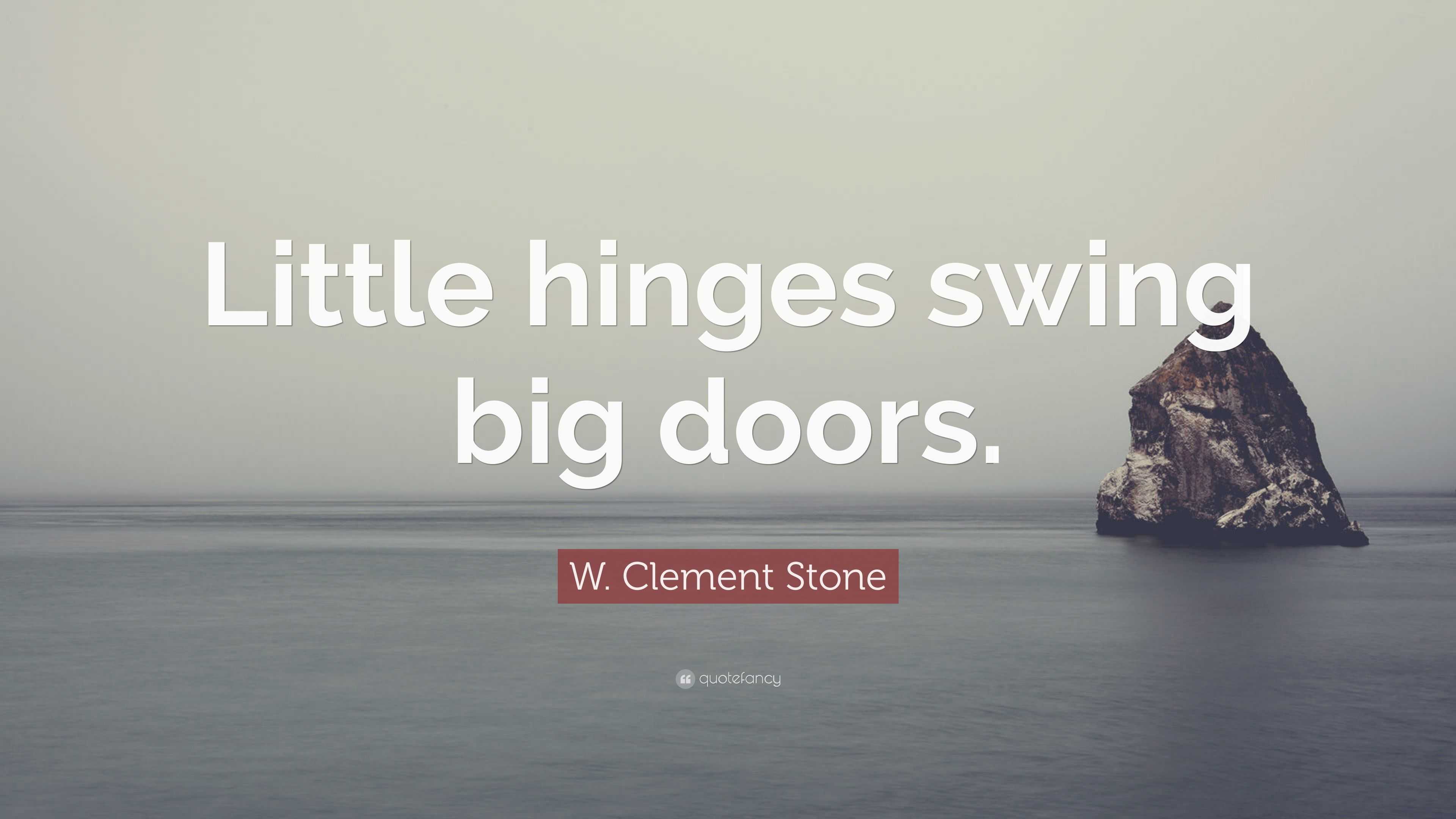 W Clement Stone Quote Little Hinges Swing Big Doors 12