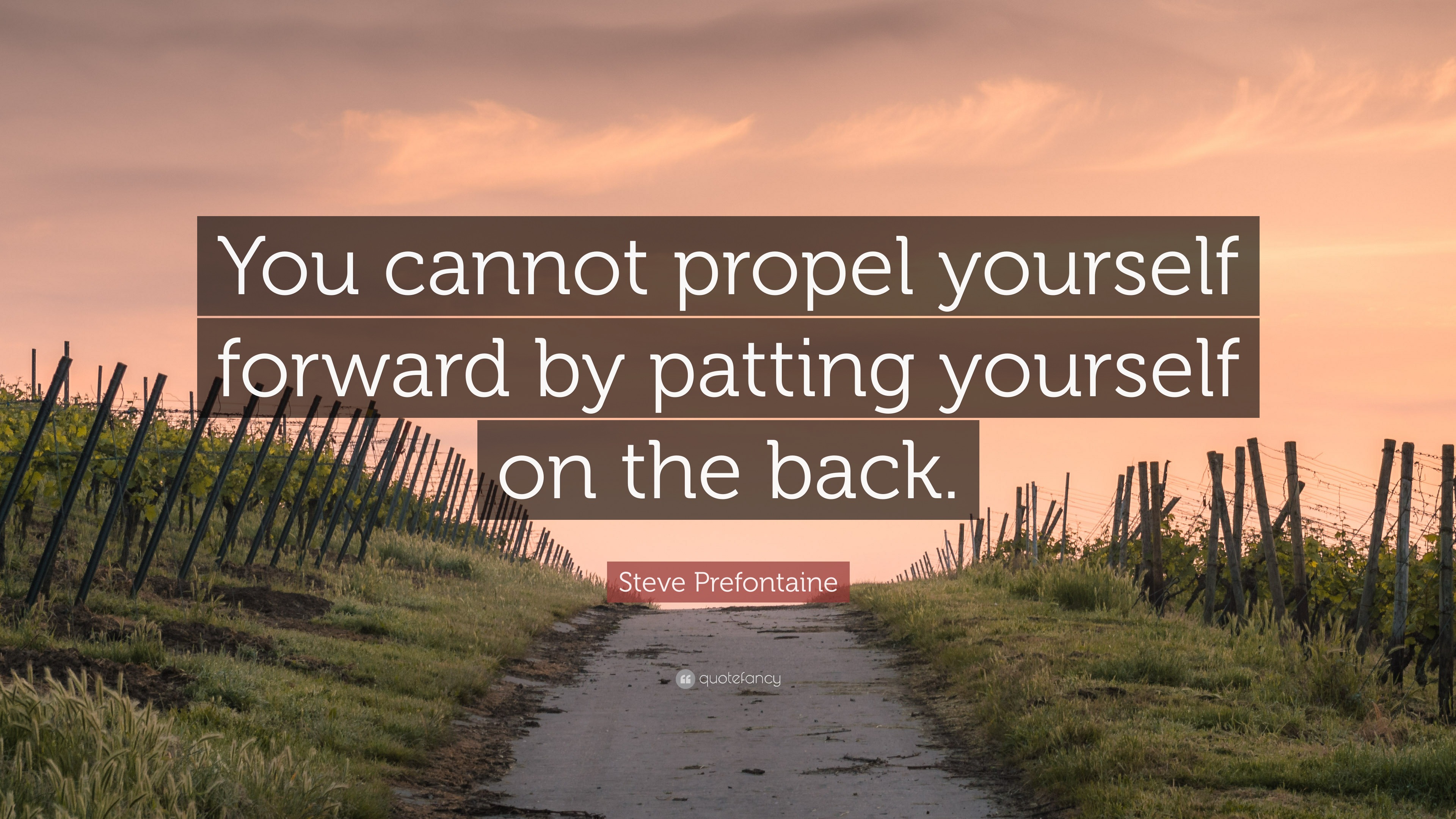 Steve Prefontaine Quote “You cannot propel yourself forward by patting
