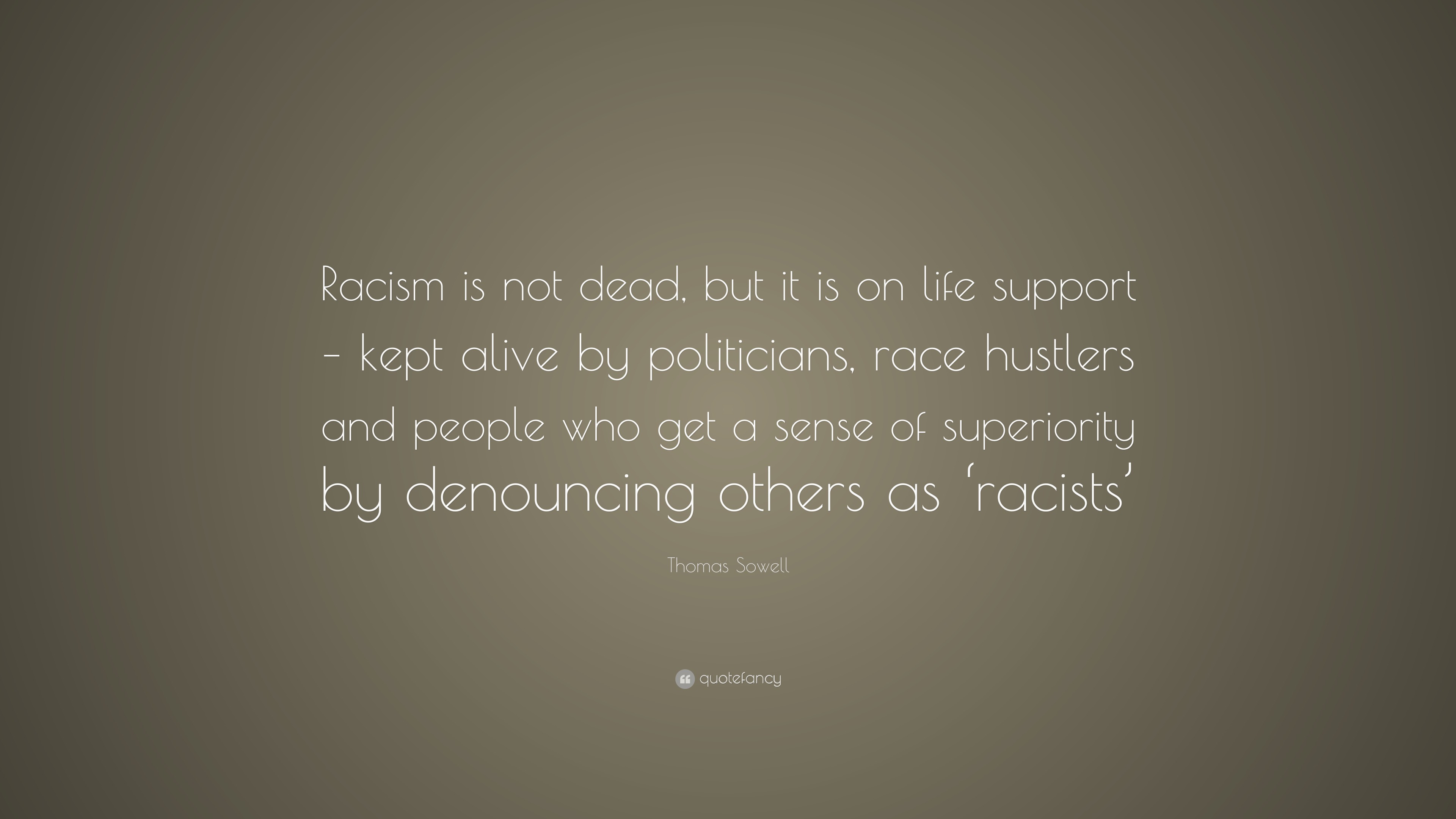 Thomas Sowell Quote: “Racism is not dead, but it is on life support