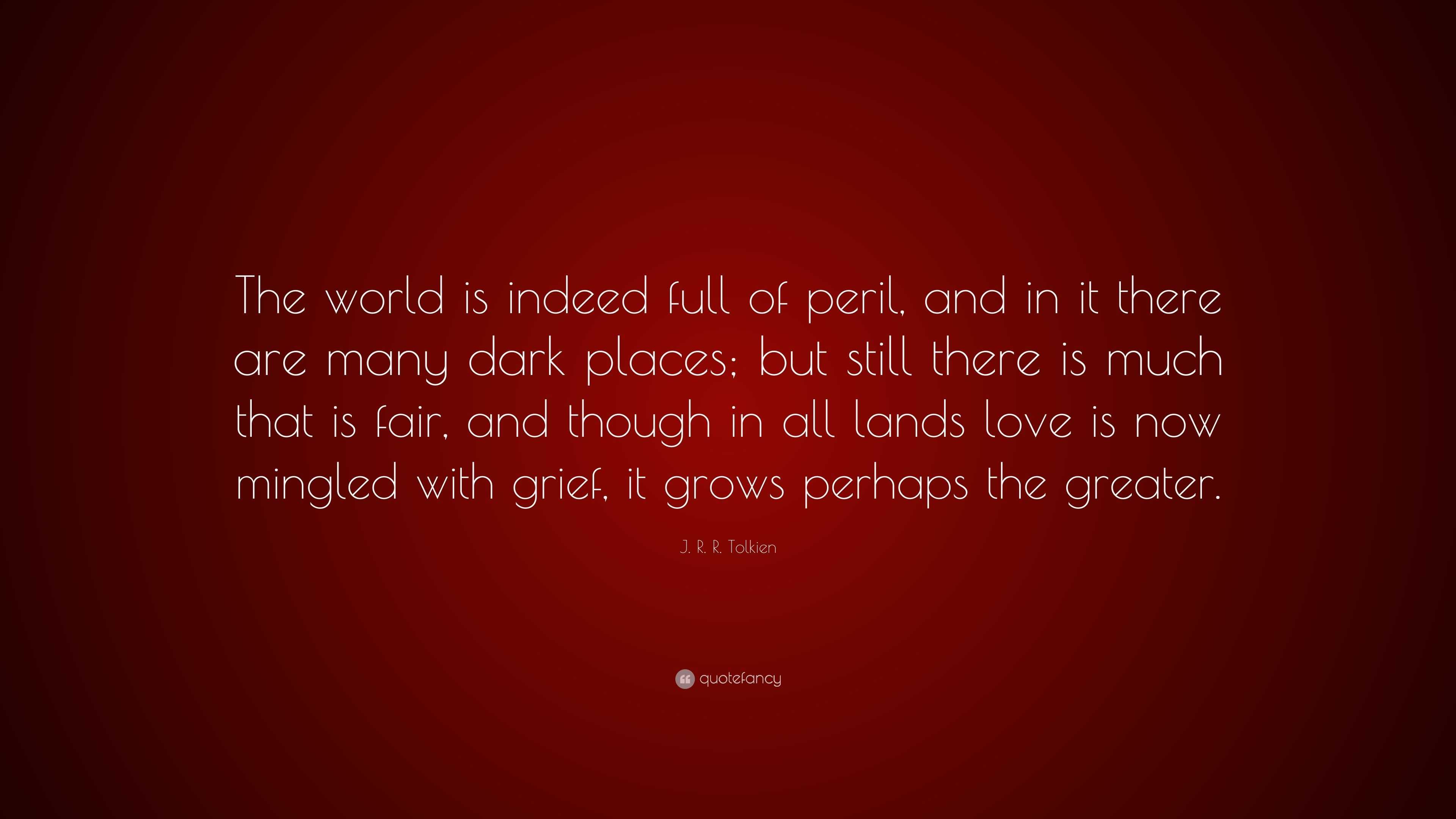 J. R. R. Tolkien Quote: “The world is indeed full of peril, and in it ...