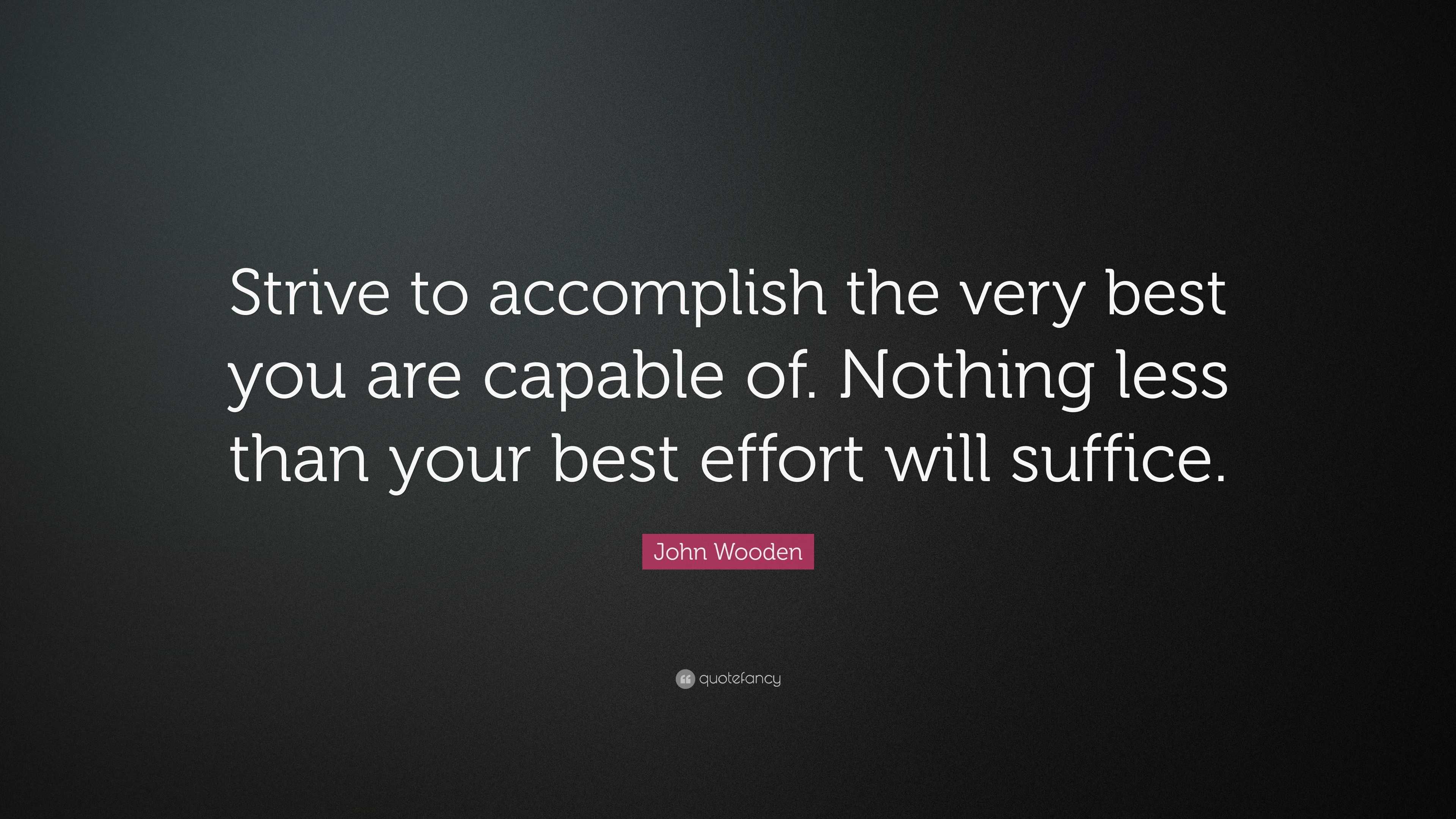 John Wooden Quote: “Strive to accomplish the very best you are capable ...