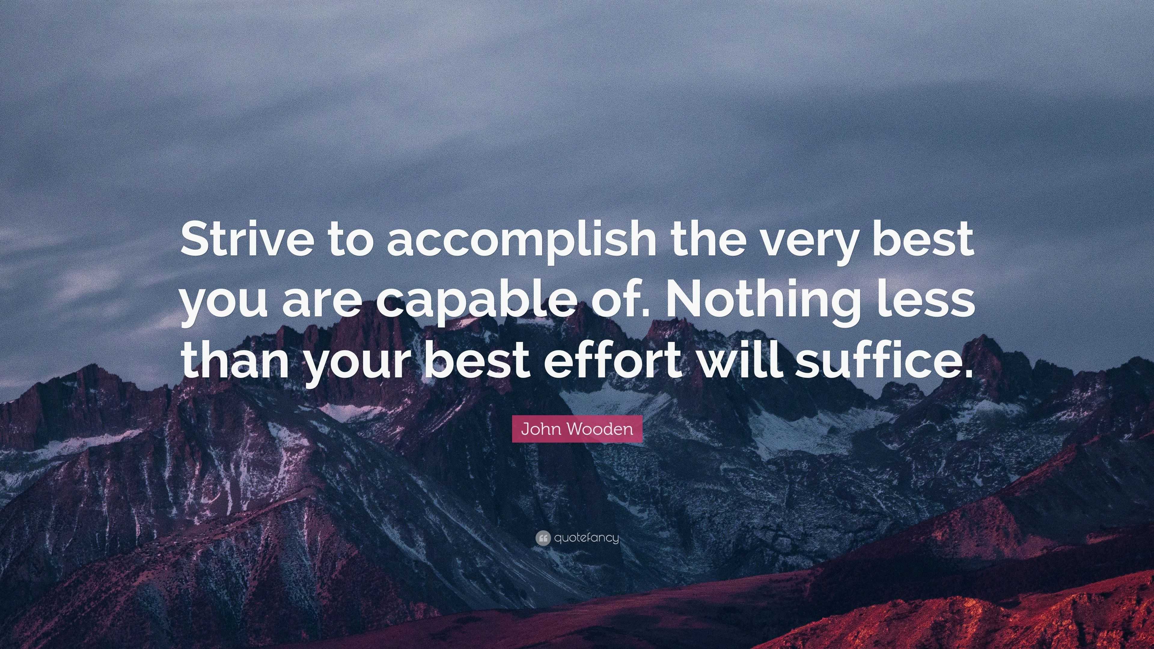 John Wooden Quote: “Strive to accomplish the very best you are capable ...