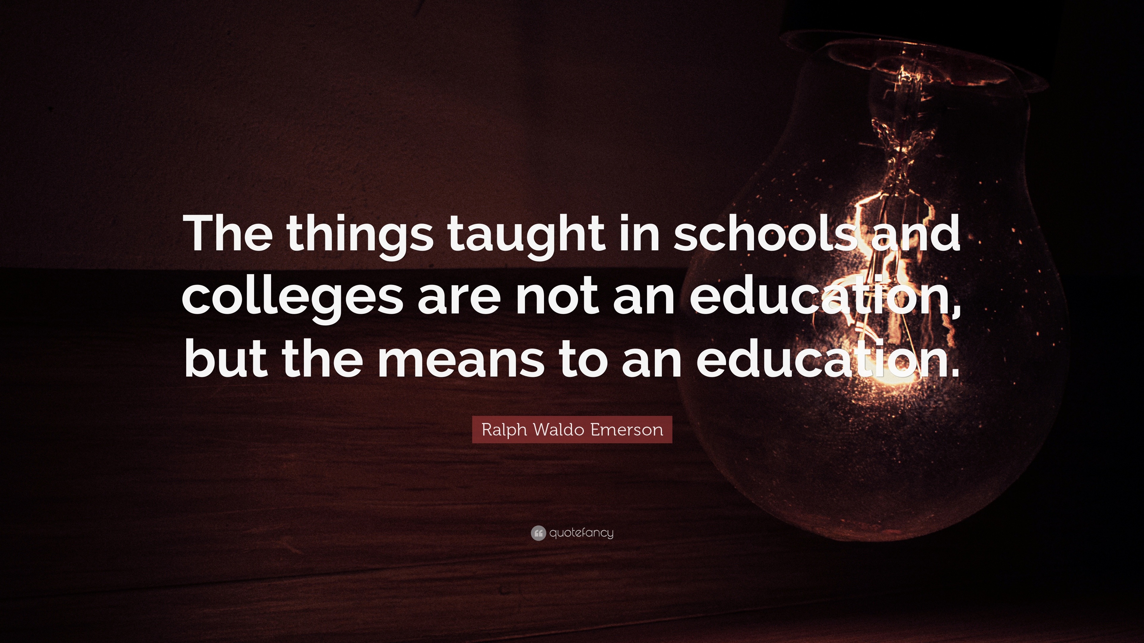 Ralph Waldo Emerson Quote: “The things taught in schools and colleges ...