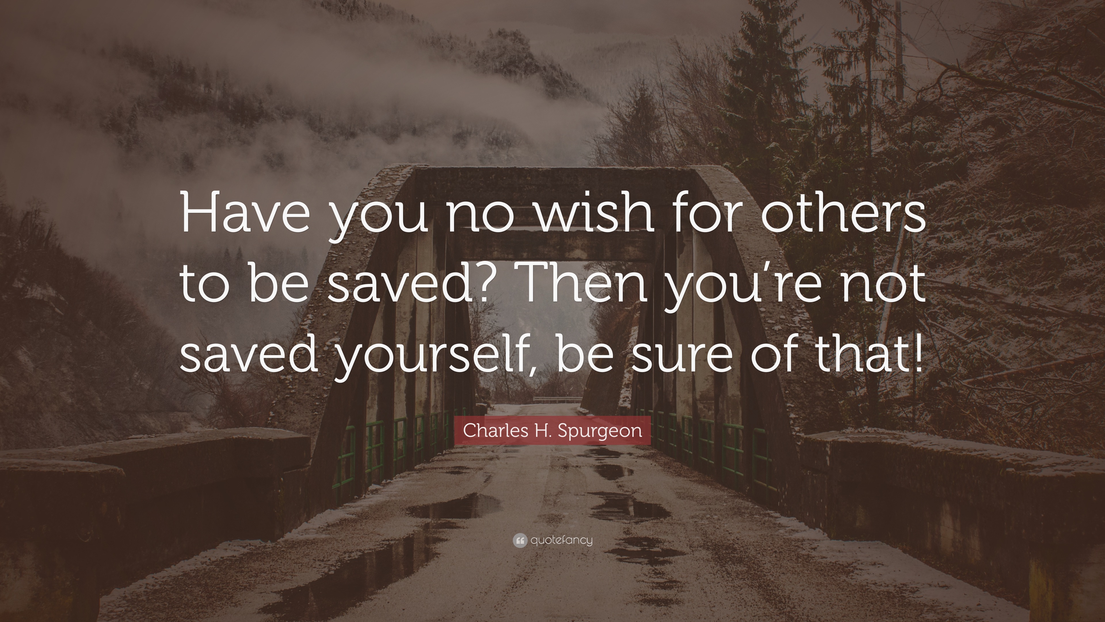 Charles H. Spurgeon Quote: “Have you no wish for others to be saved ...