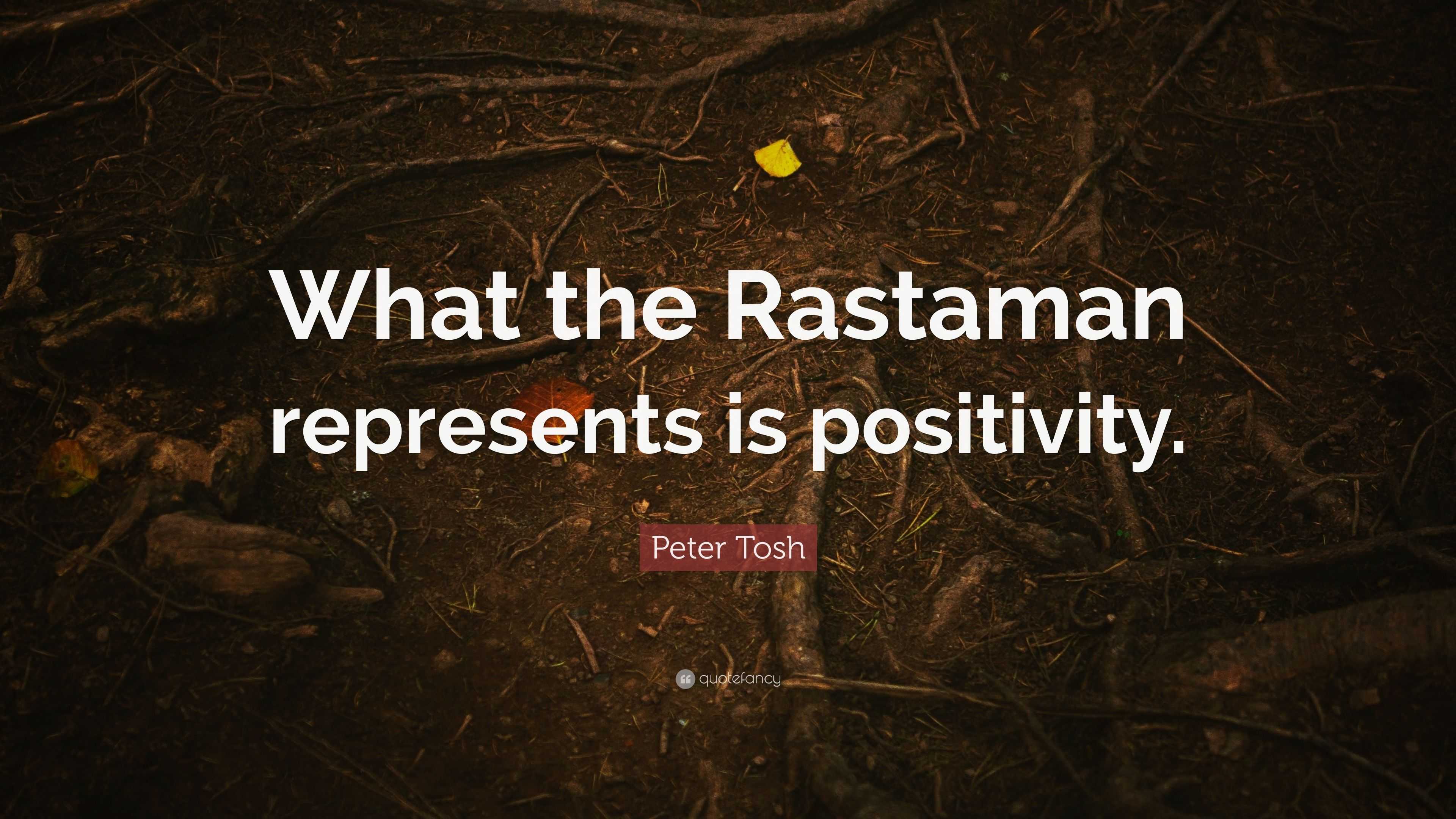 Peter Tosh Quote: “What the Rastaman represents is positivity.”