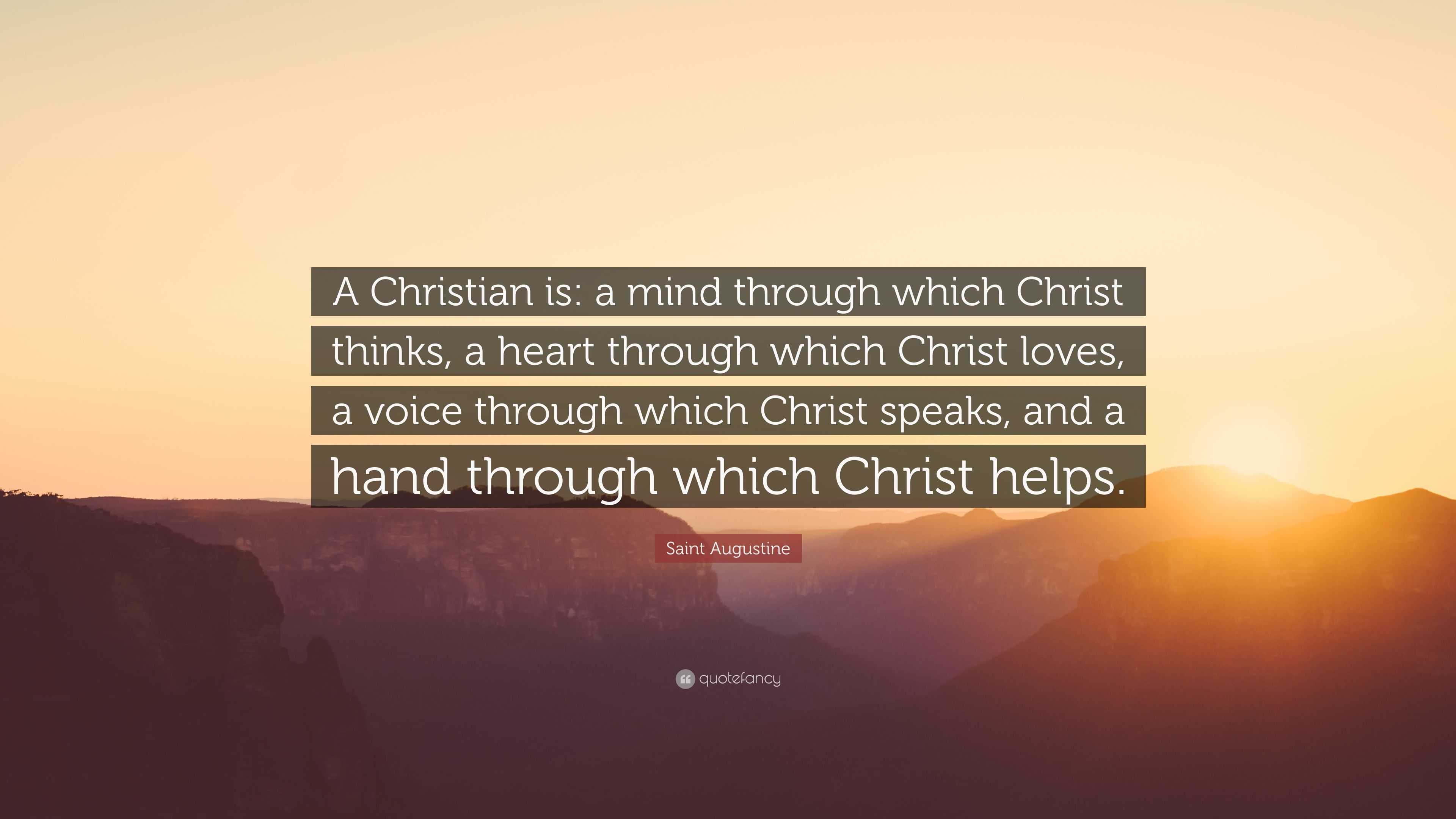Saint Augustine Quote “A Christian is a mind through which Christ thinks, a heart through
