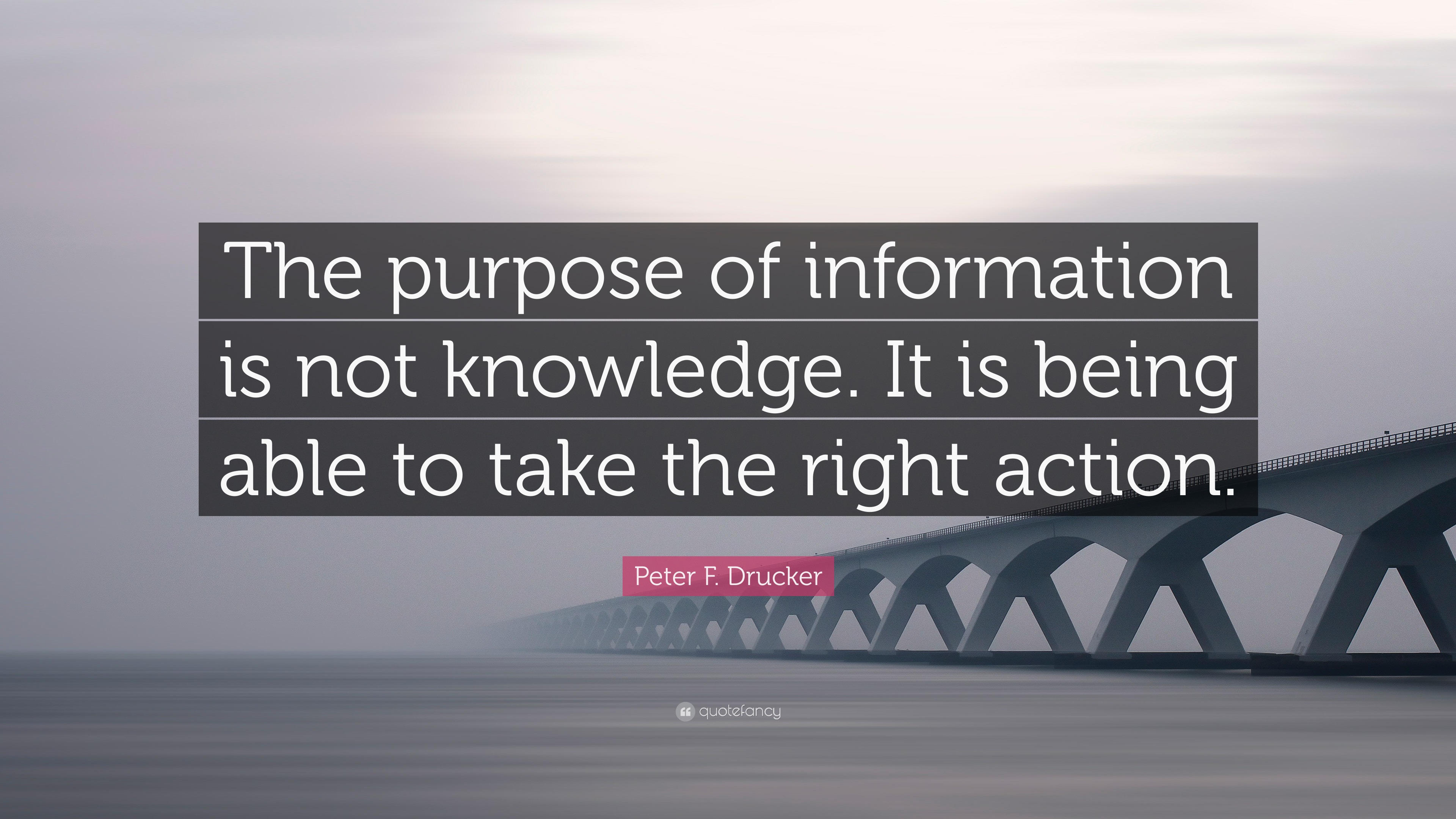 Peter F. Drucker Quote: “The purpose of information is not knowledge