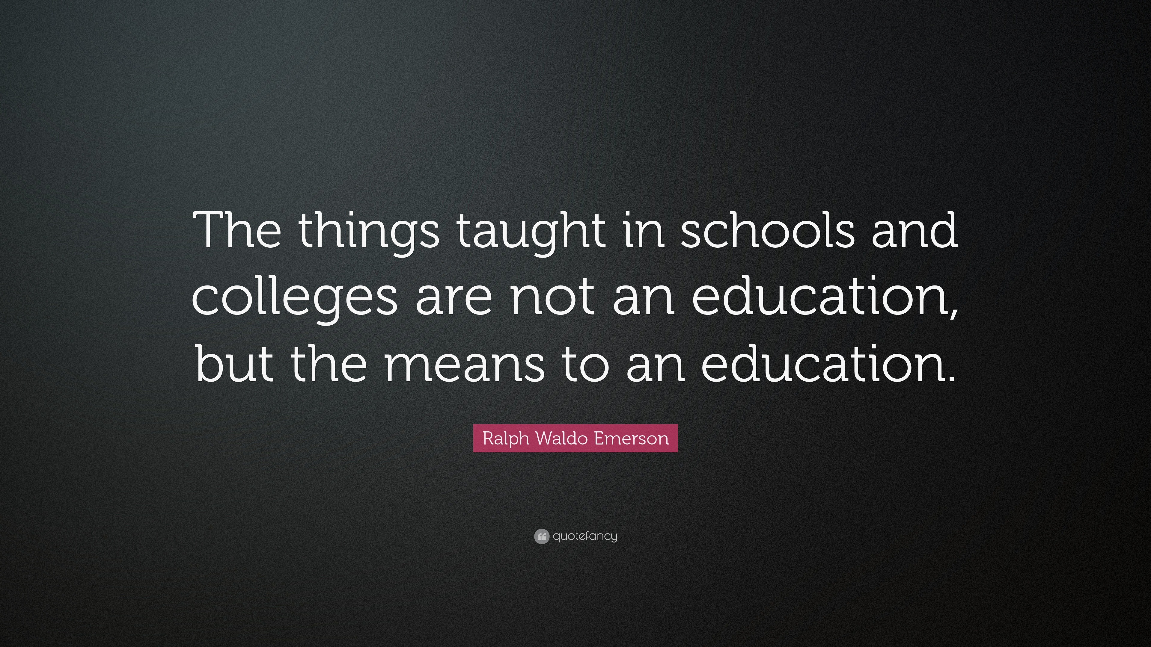 Ralph Waldo Emerson Quote: “The things taught in schools and colleges ...