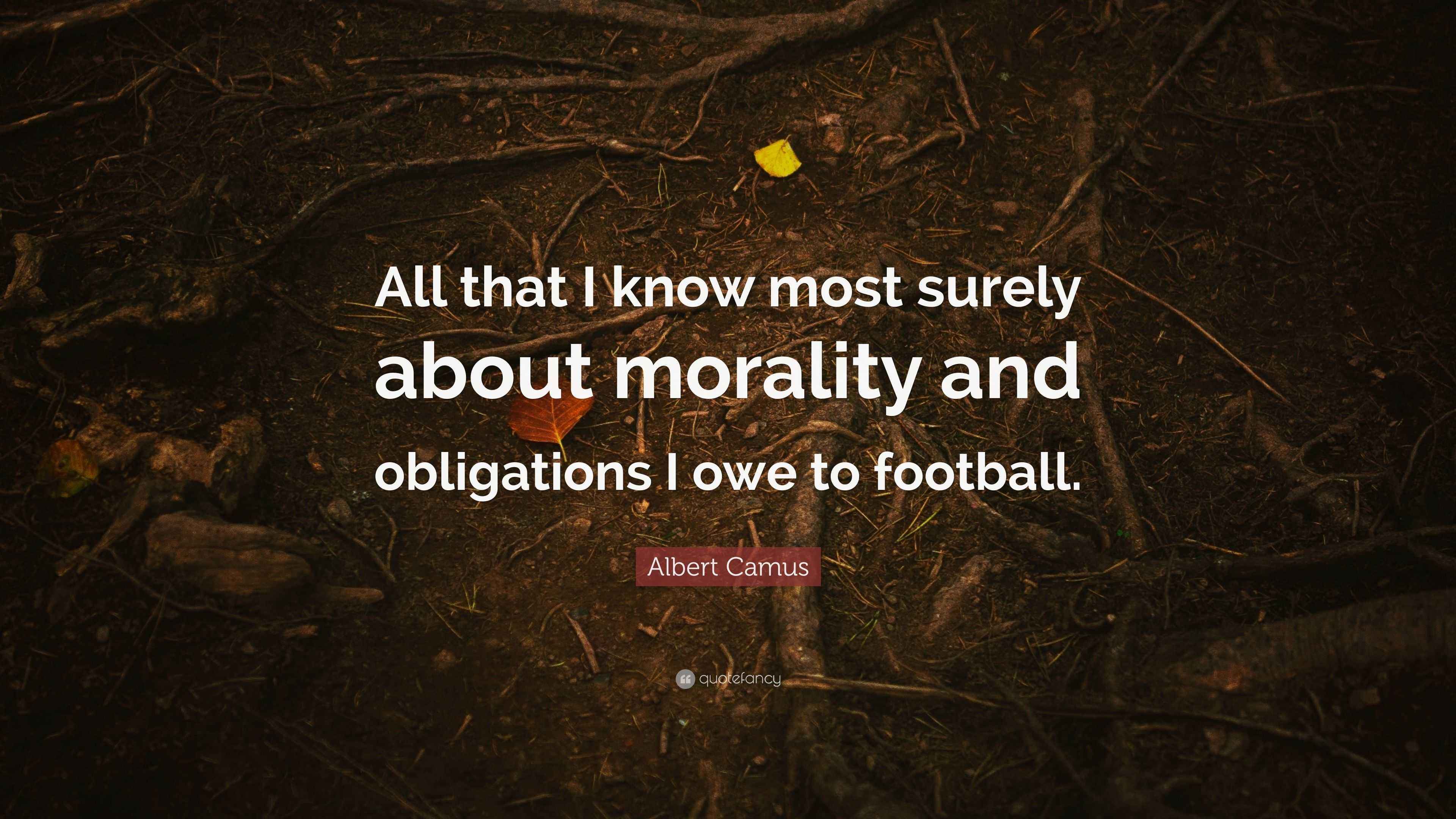 Albert Camus Quote: “All that I know most surely about morality and