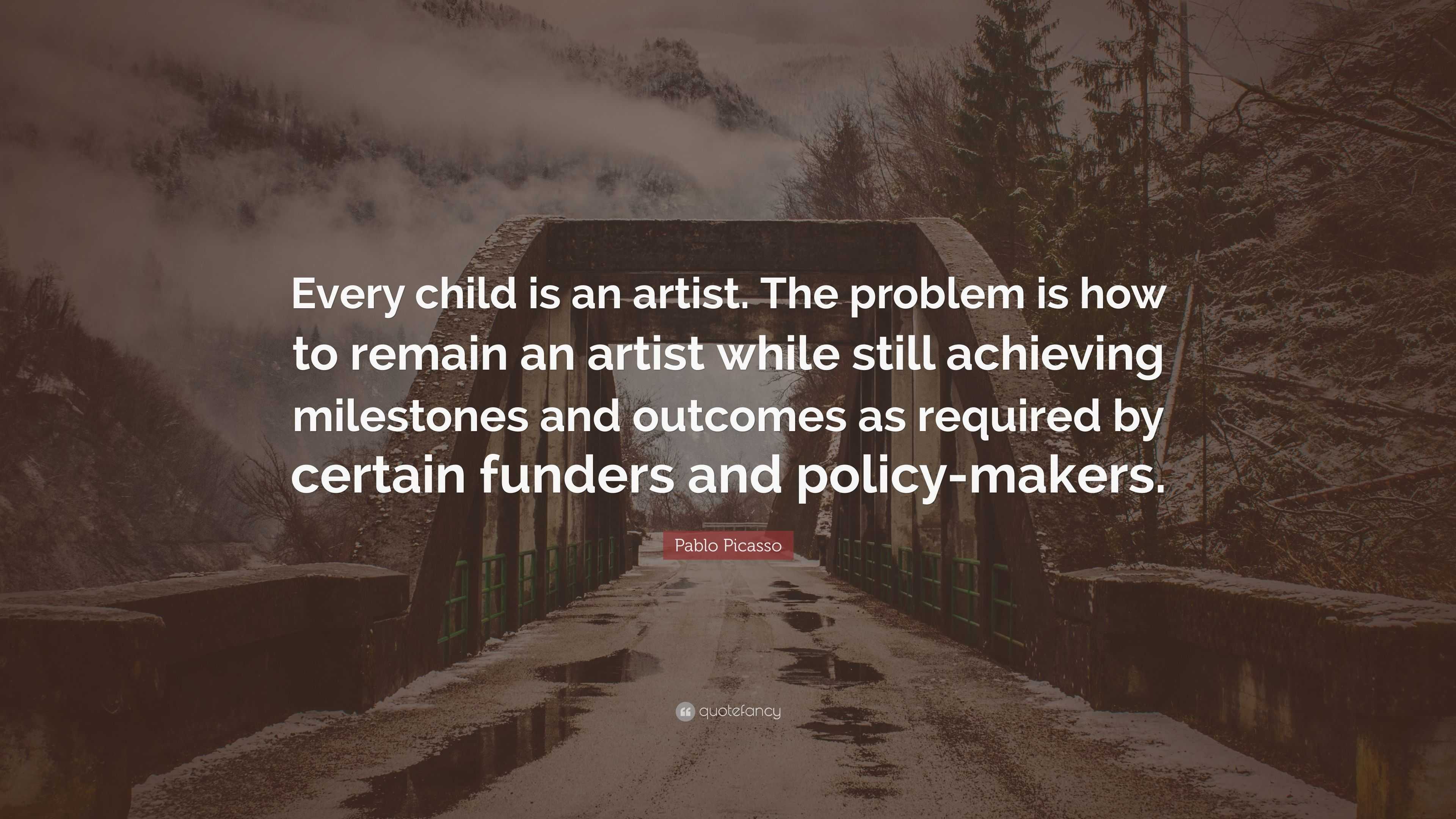 Pablo Picasso Quote: “Every child is an artist. The problem is how to ...