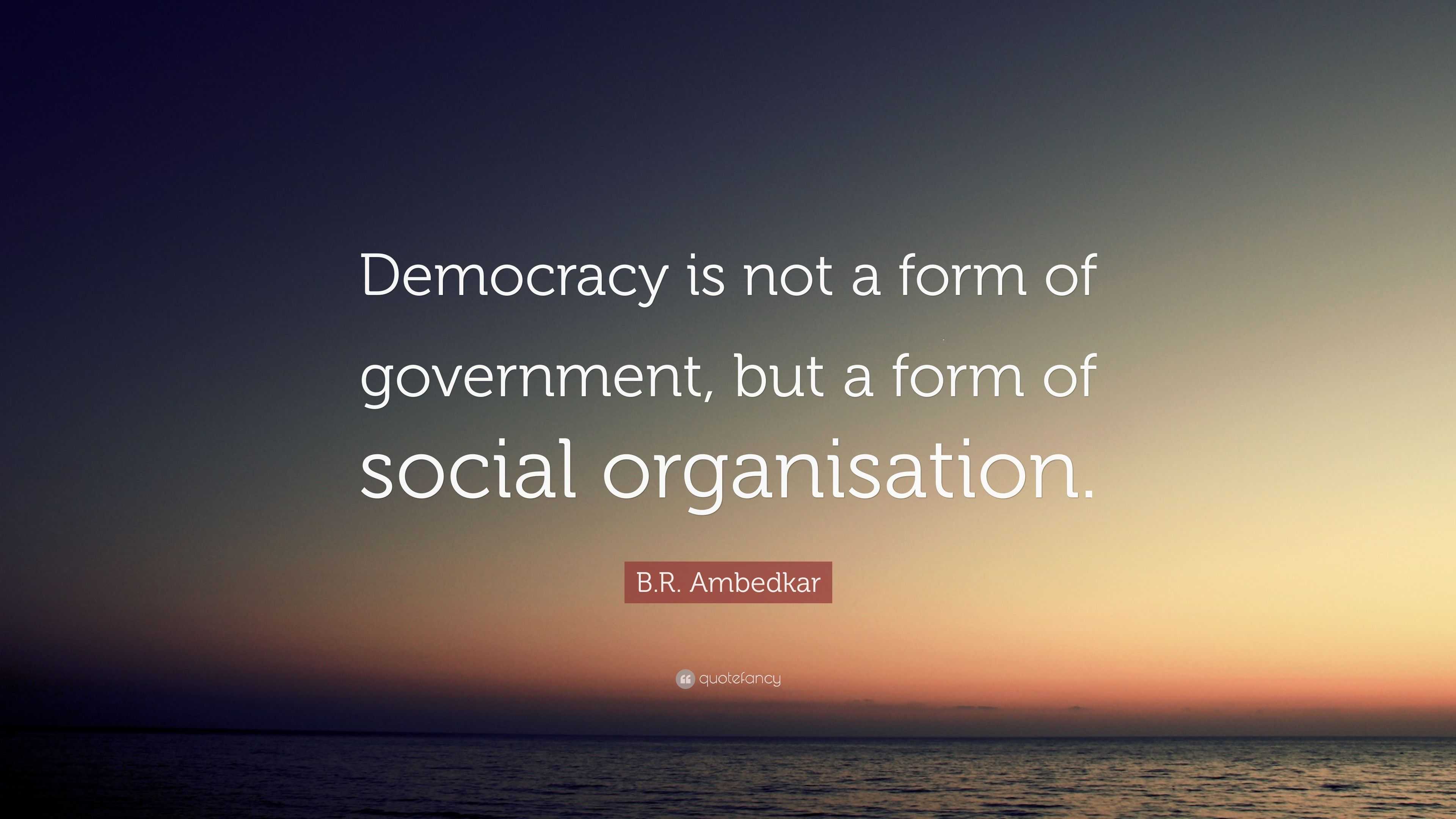 B.R. Ambedkar Quote: “Democracy Is Not A Form Of Government, But A Form ...