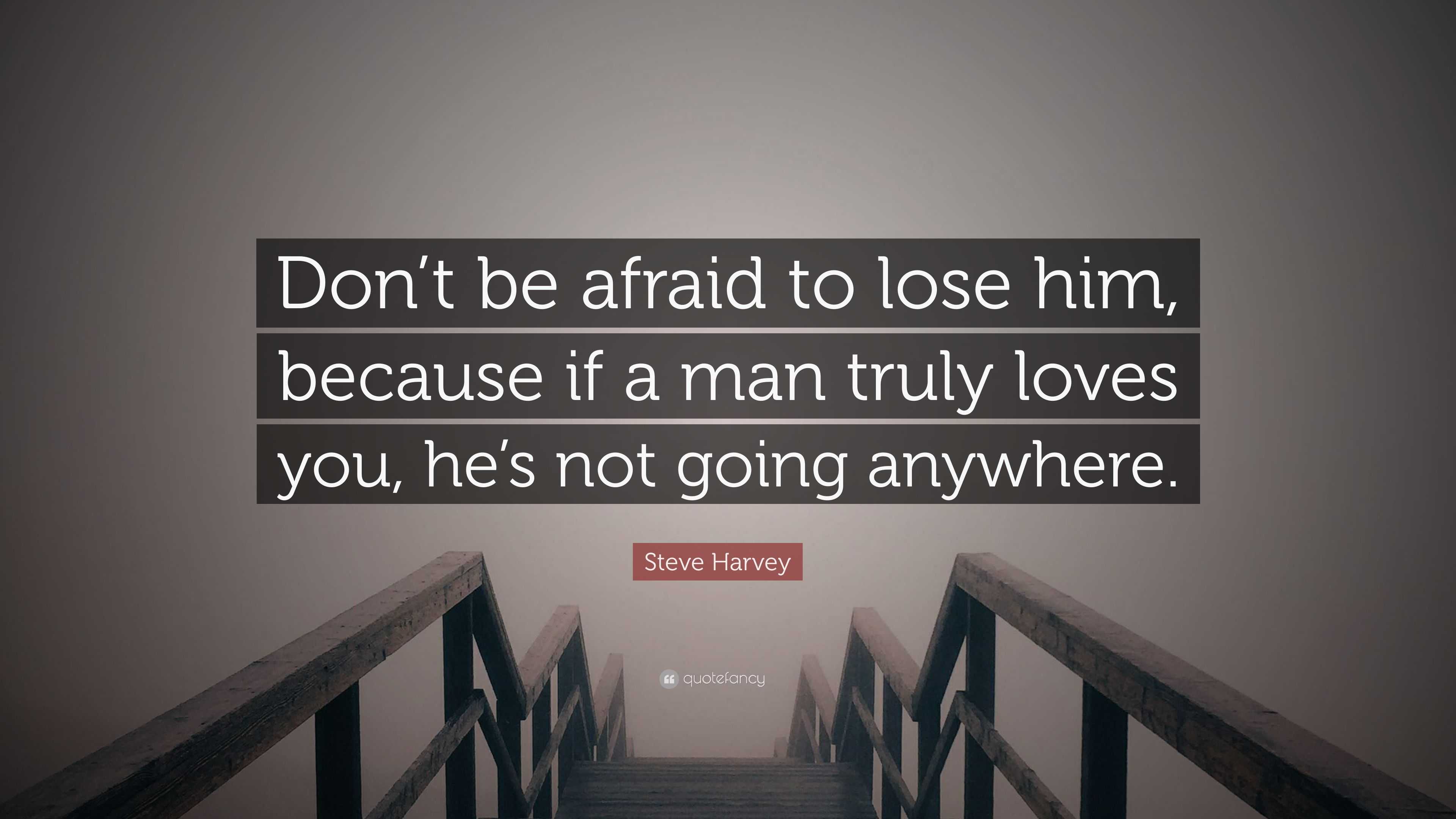 Steve Harvey Quote “Don t be afraid to lose him because if