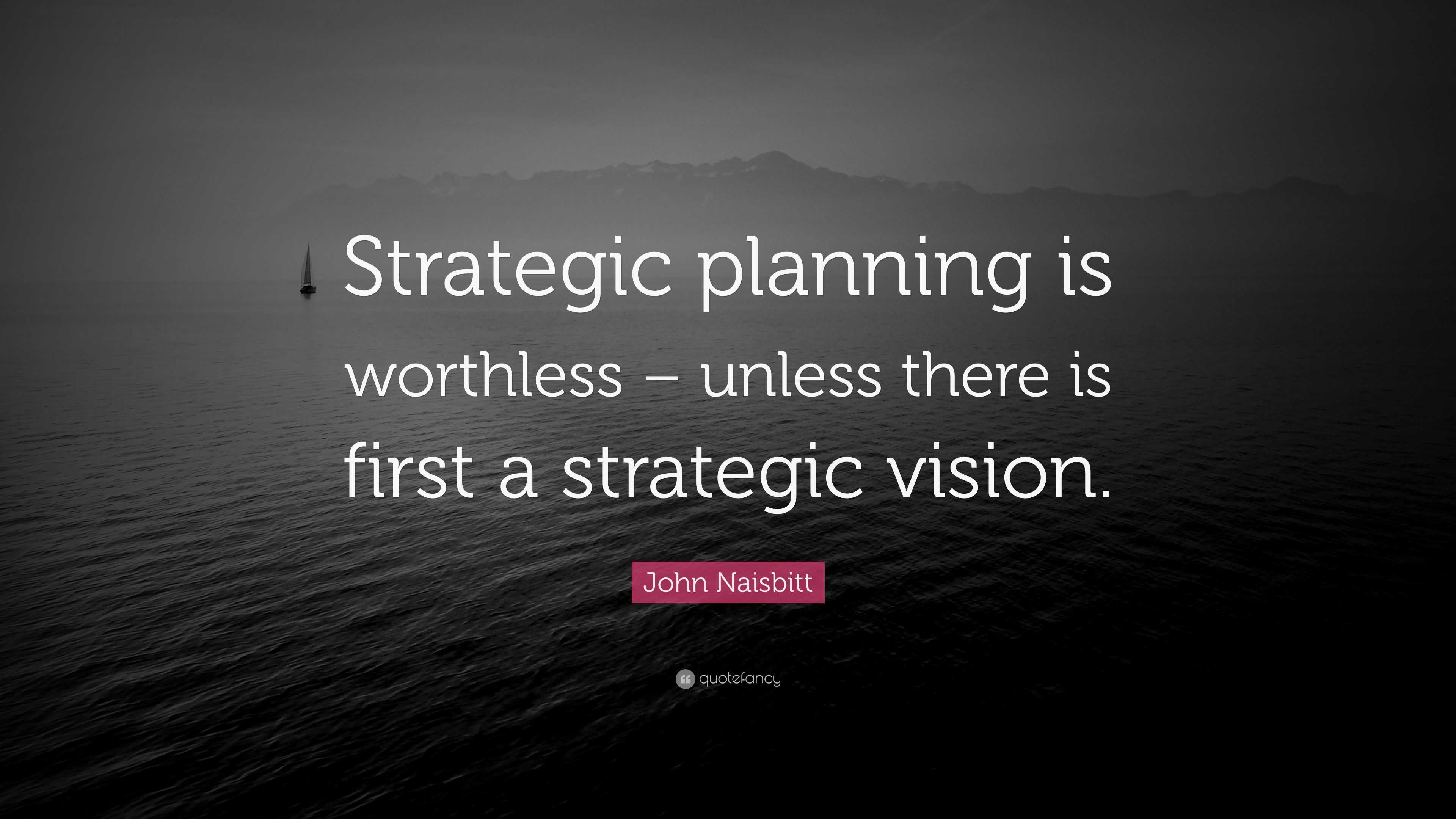 John Naisbitt Quote: “Strategic planning is worthless – unless there is ...