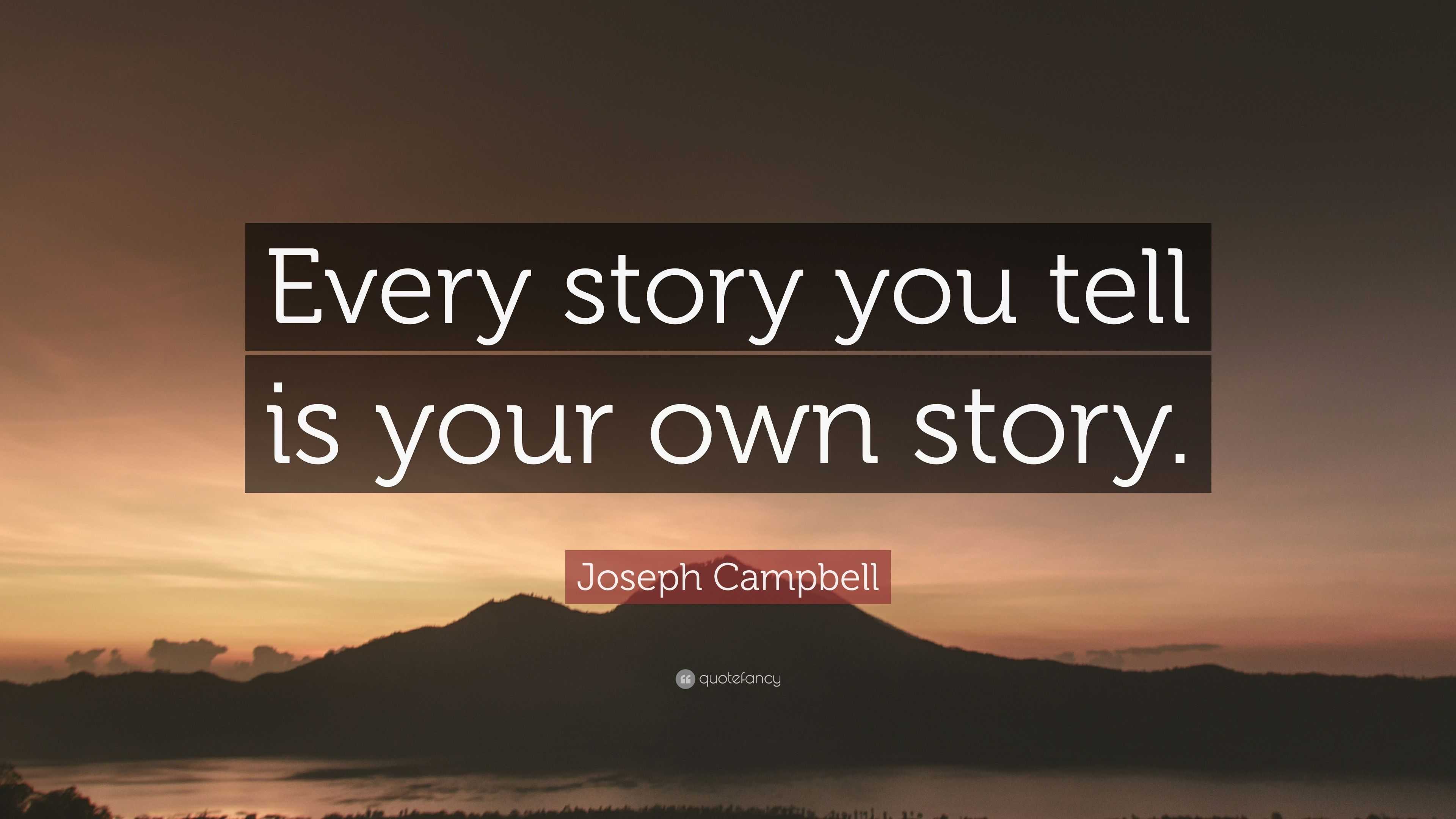 Joseph Campbell Quote: “Every Story You Tell Is Your Own Story.”