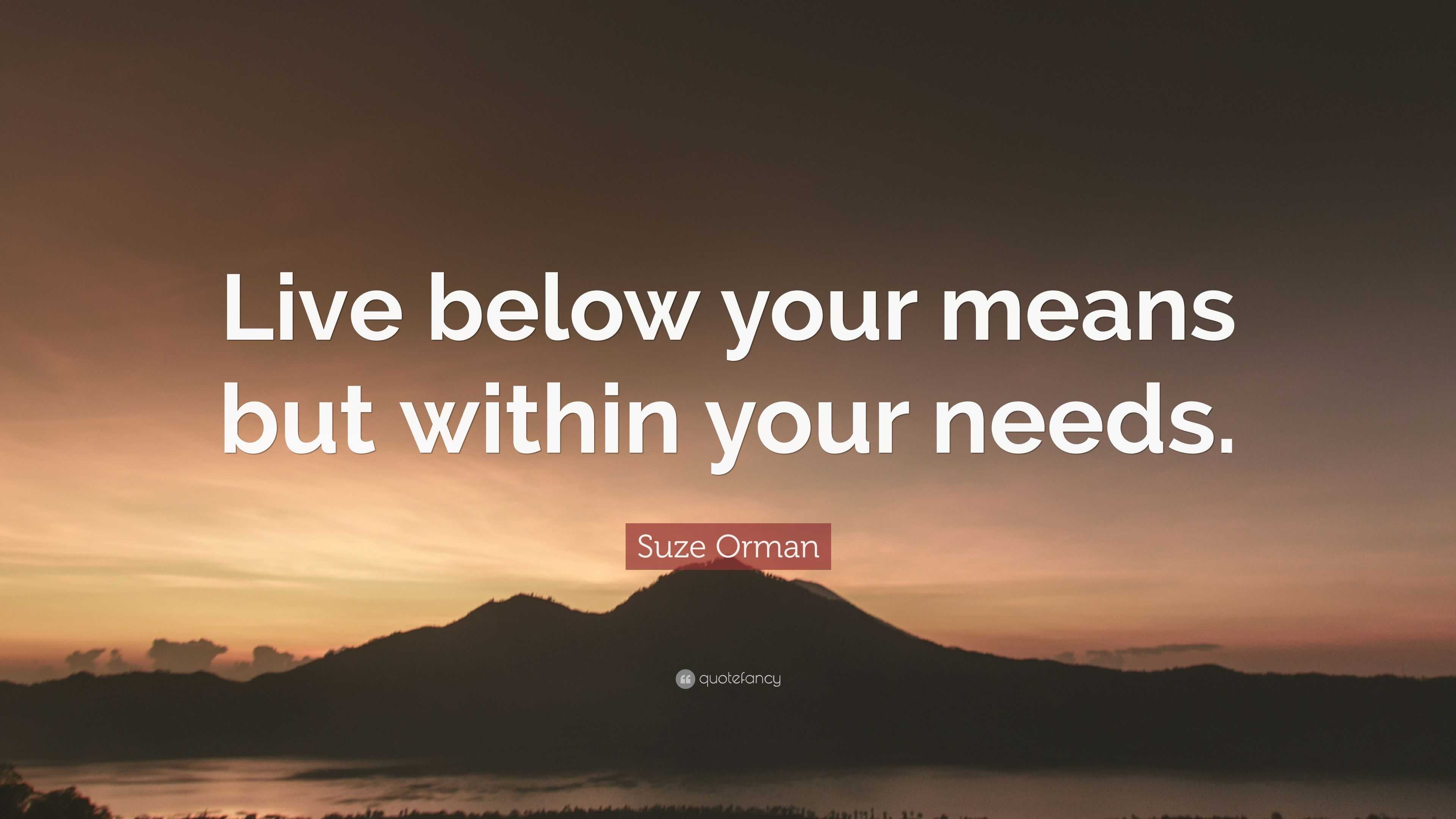 Suze Orman Quote “Live below your means but within your needs.”