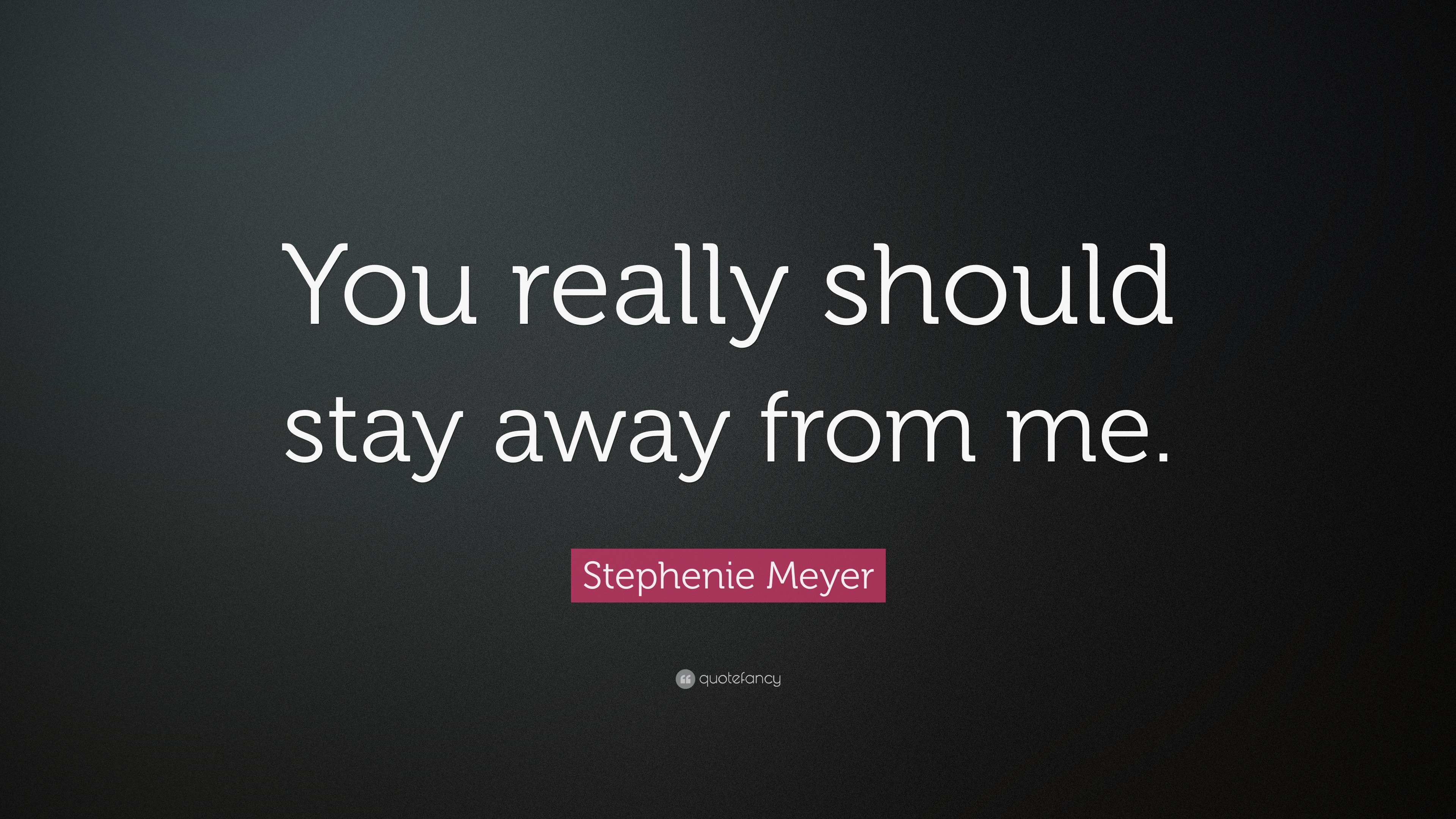 Stephenie Meyer Quote: “You Really Should Stay Away From Me.”