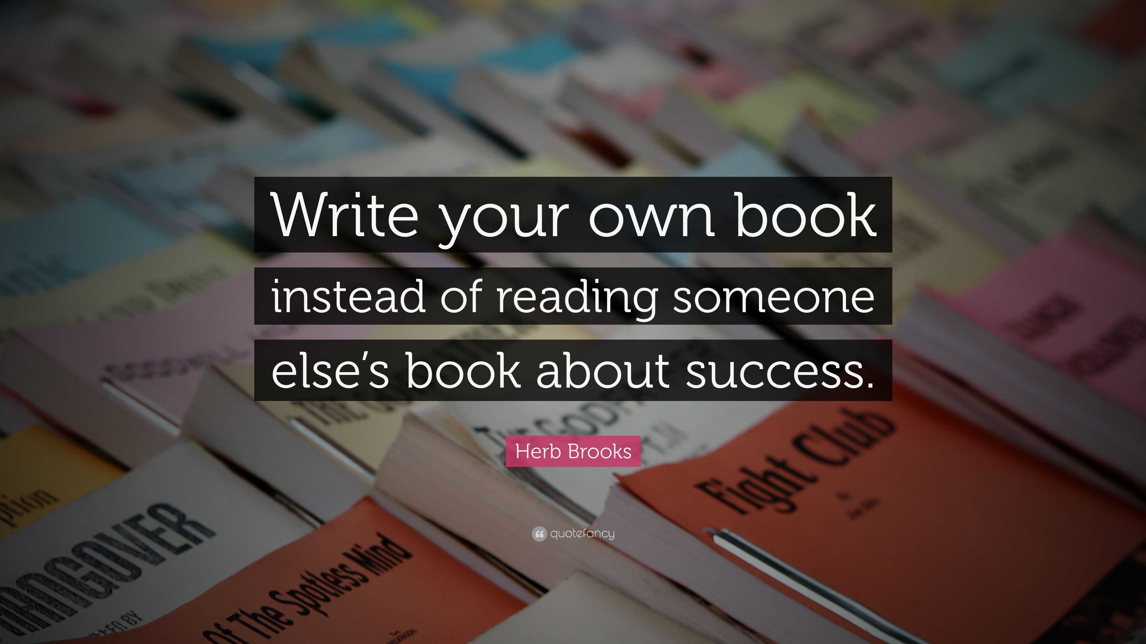 Herb Brooks Quote: “Write your own book instead of reading someone else ...