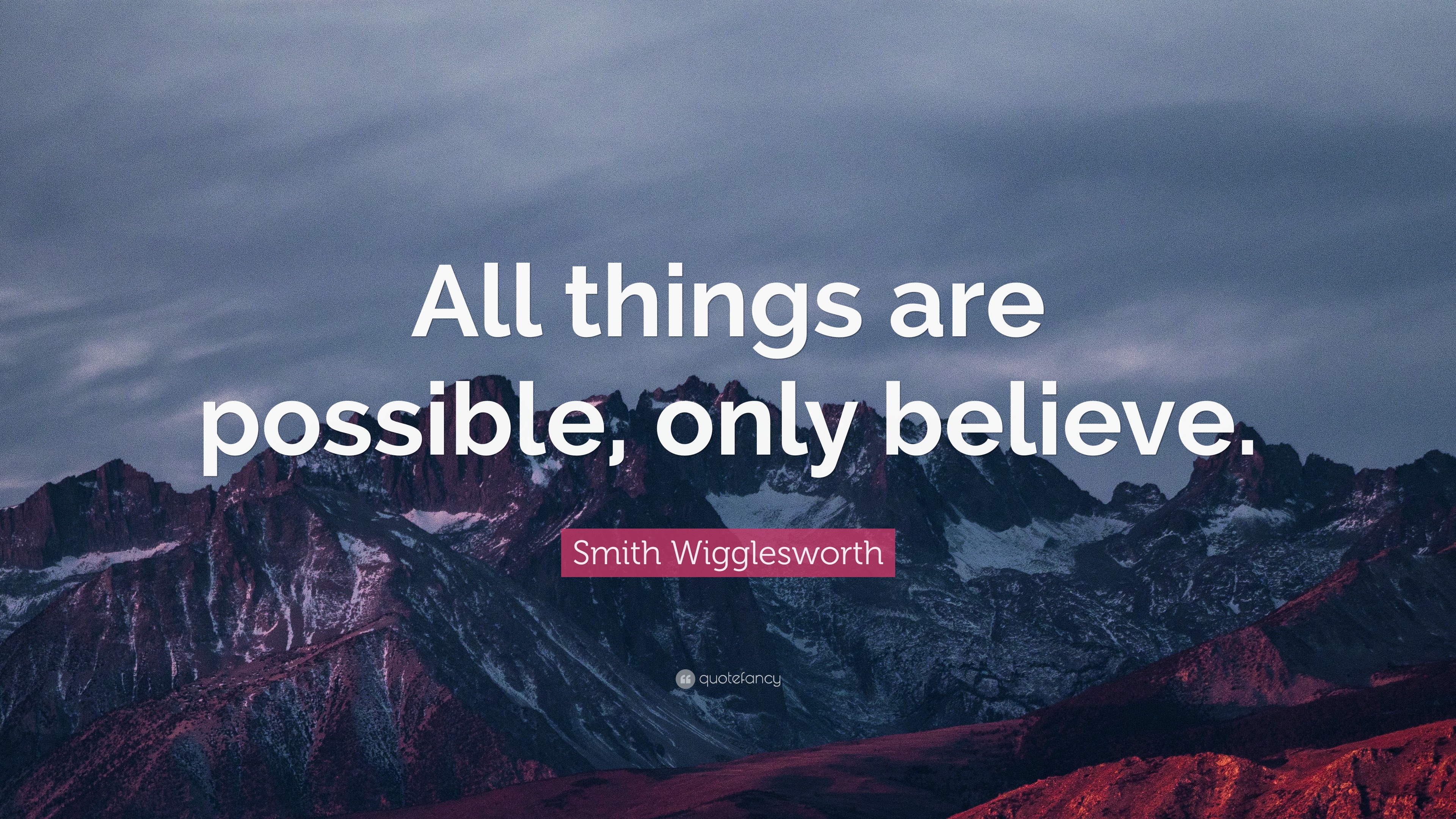 Smith Wigglesworth Quote: “All things are possible, only believe.”