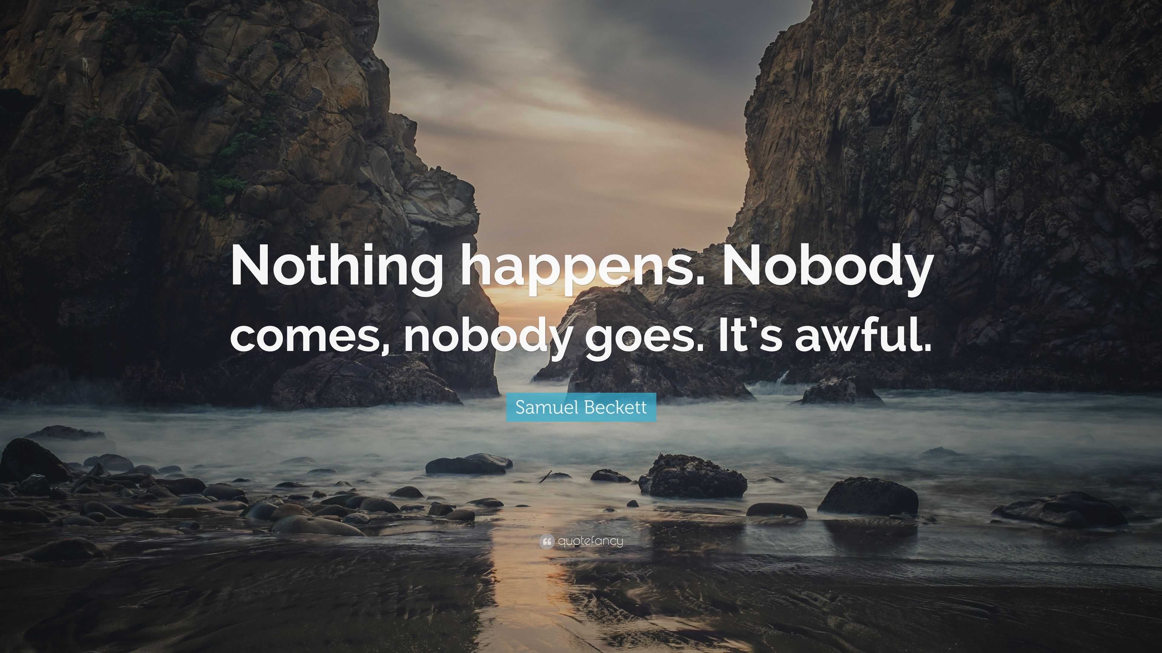 Samuel Beckett Quote: “Nothing happens. Nobody comes, nobody goes. It’s ...