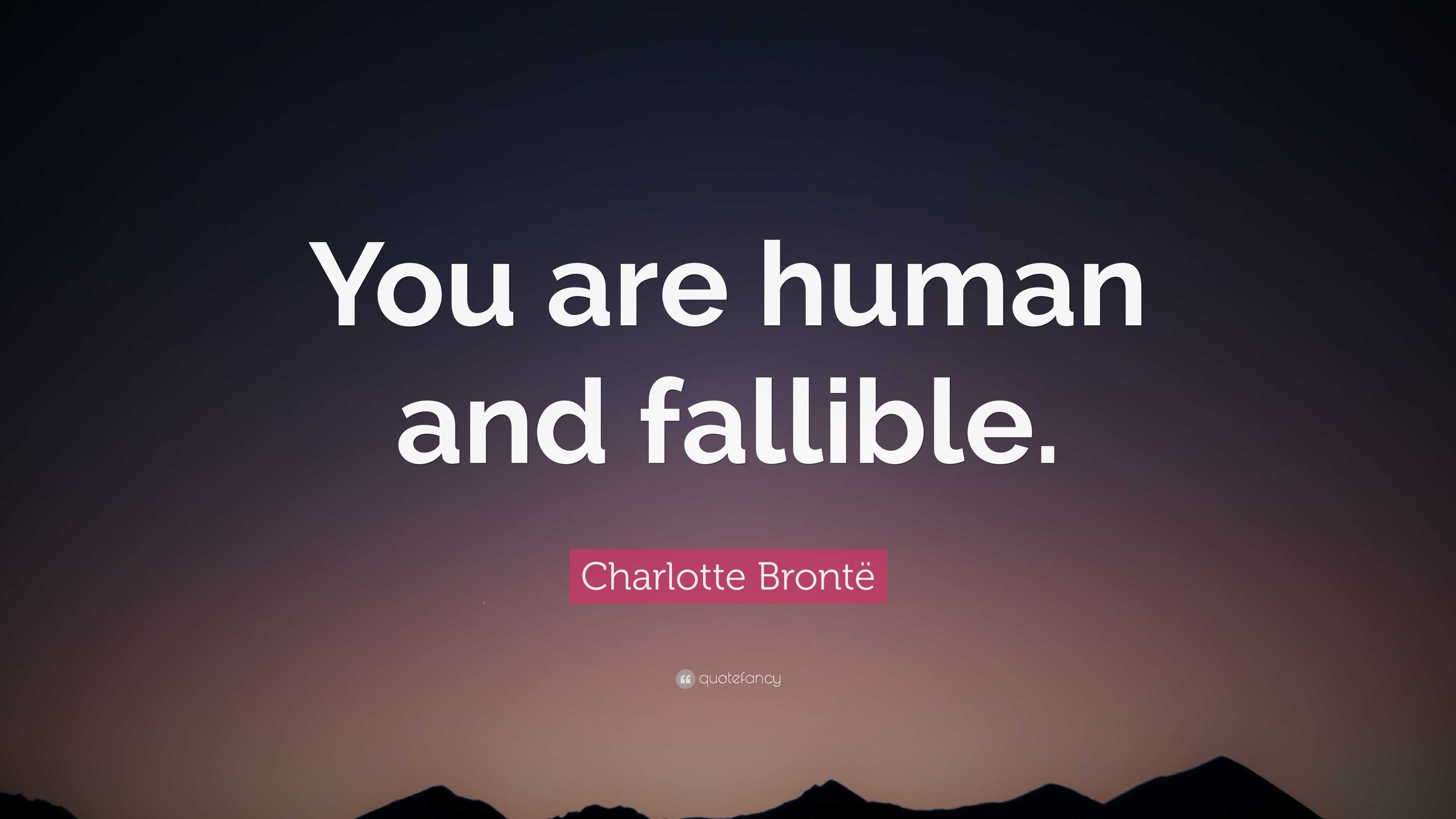 Charlotte Brontë Quote: “You are human and fallible.” (12 ...