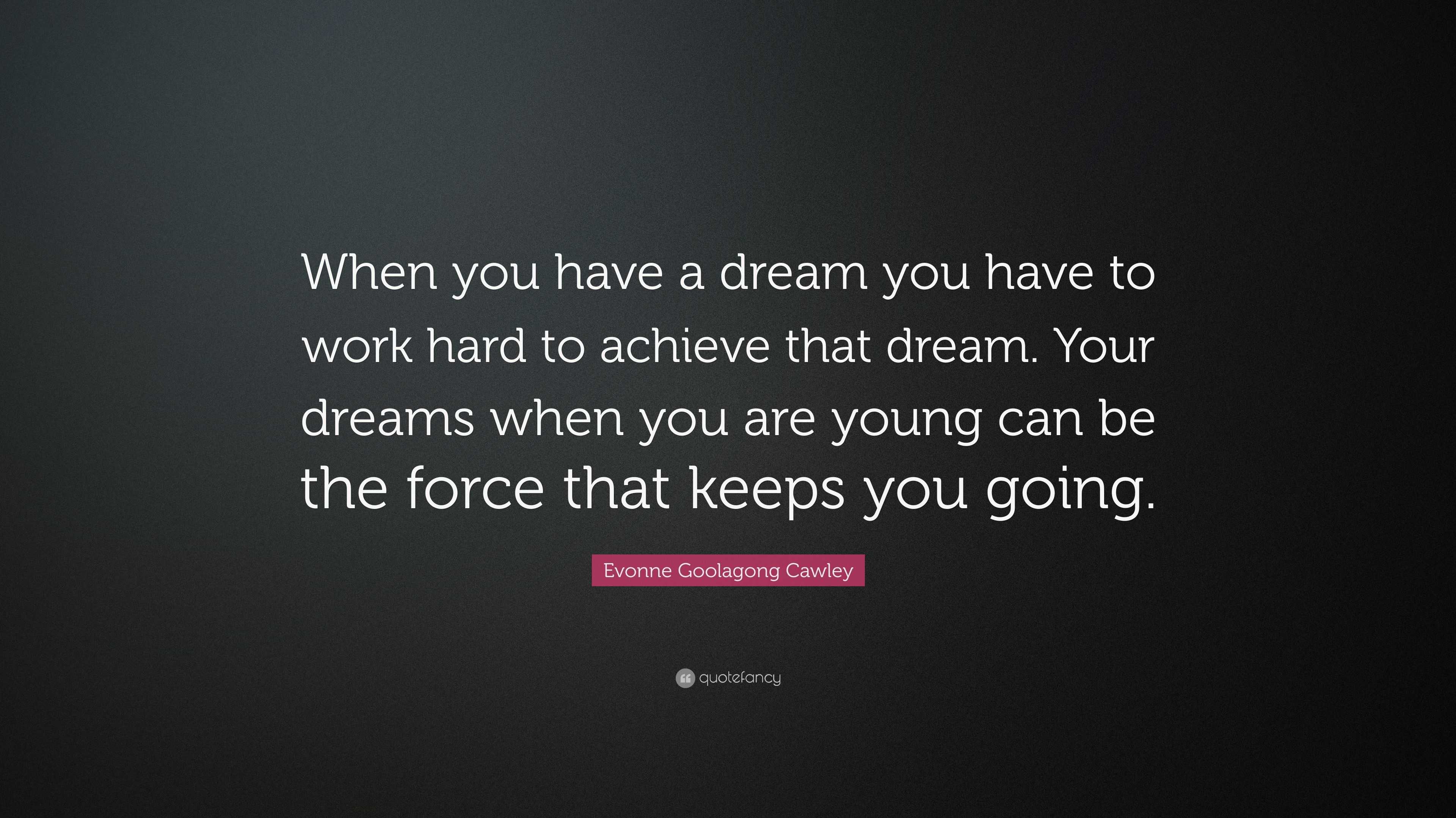 Evonne Goolagong Cawley Quote: “When you have a dream you have to work