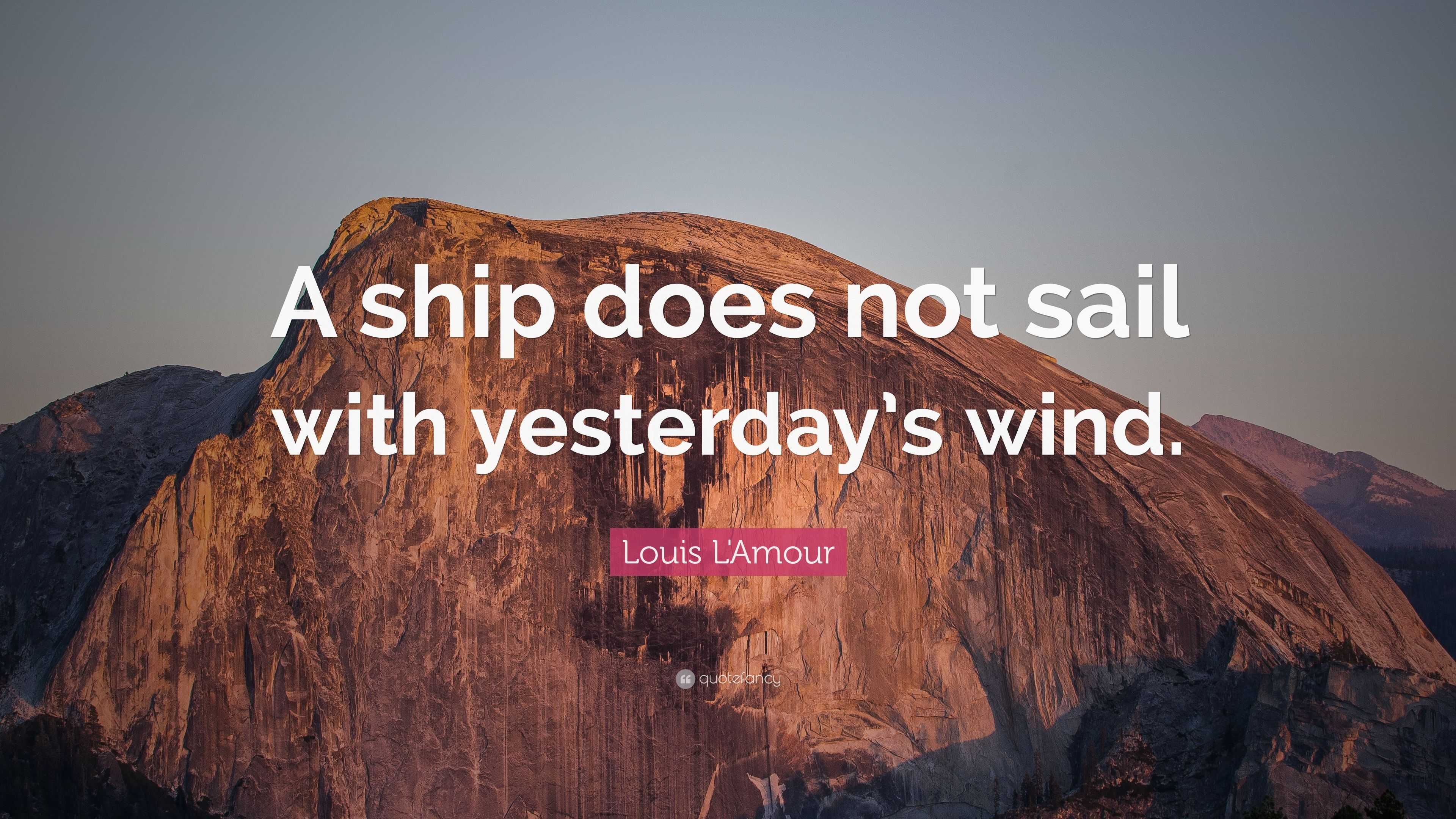 Louis L'Amour Quote: “A ship does not sail with yesterday’s wind.”