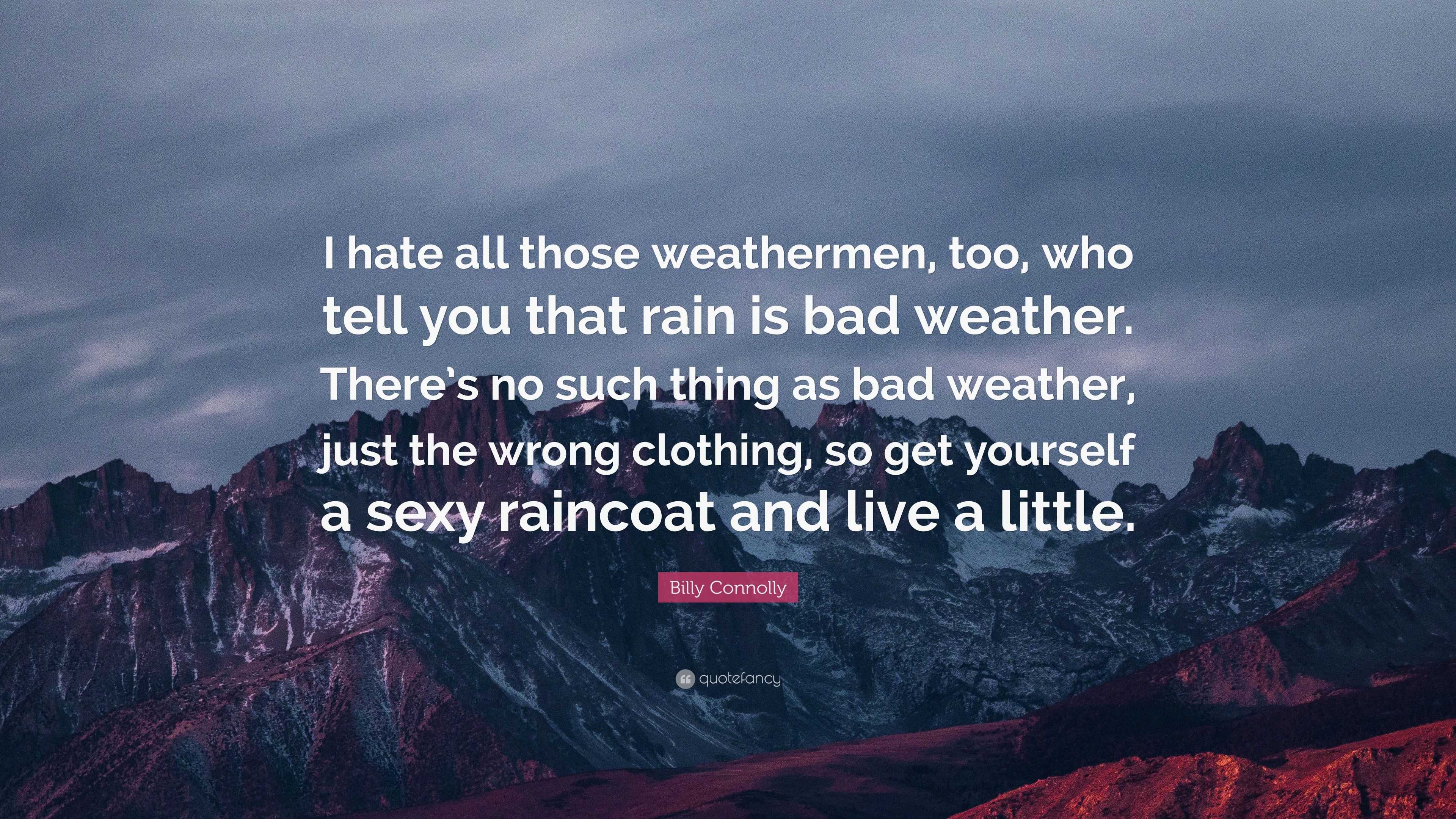 Billy Connolly Quote: "I hate all those weathermen, too ...