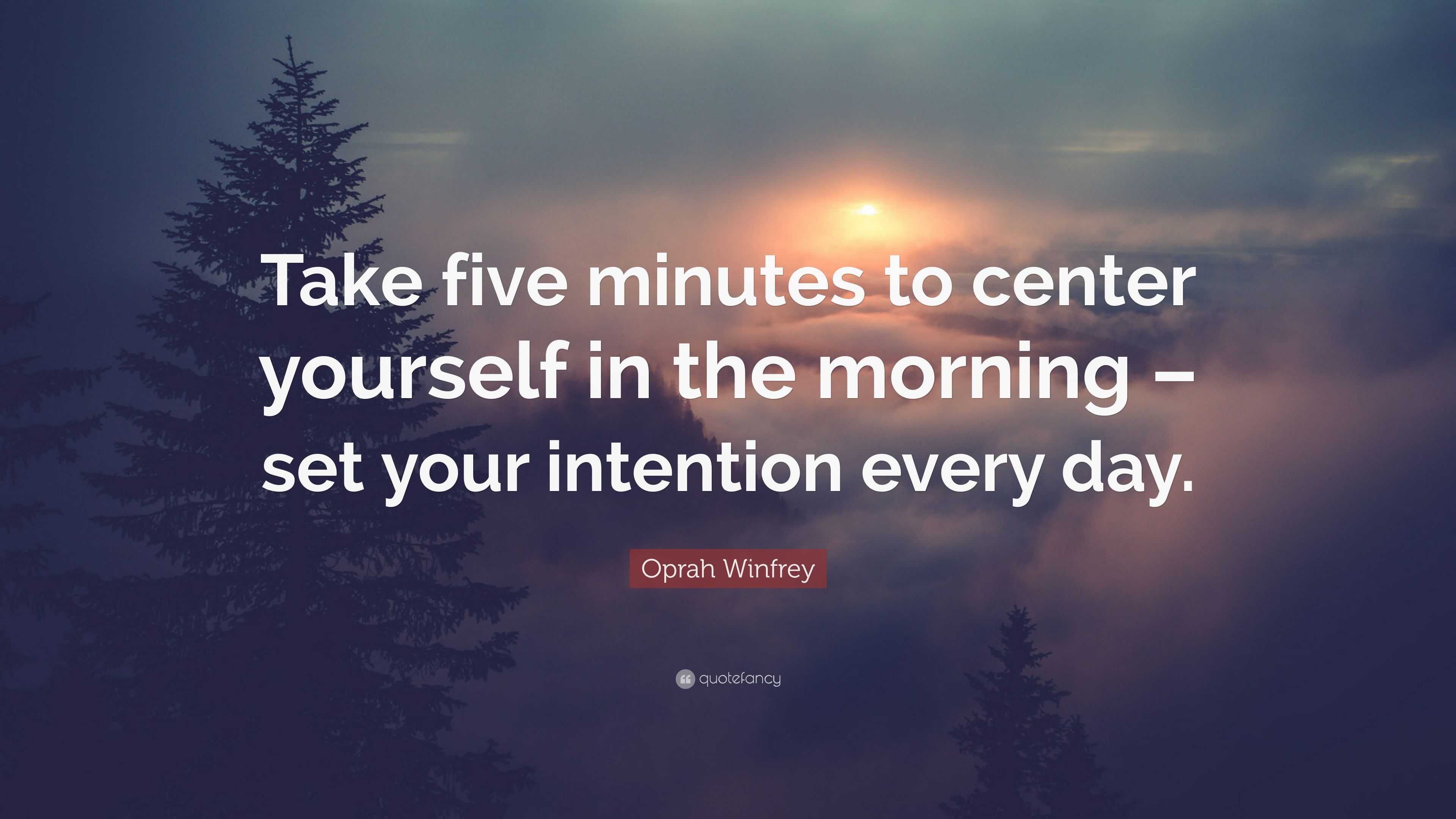 Oprah Winfrey Quote: “Take five minutes to center yourself in the