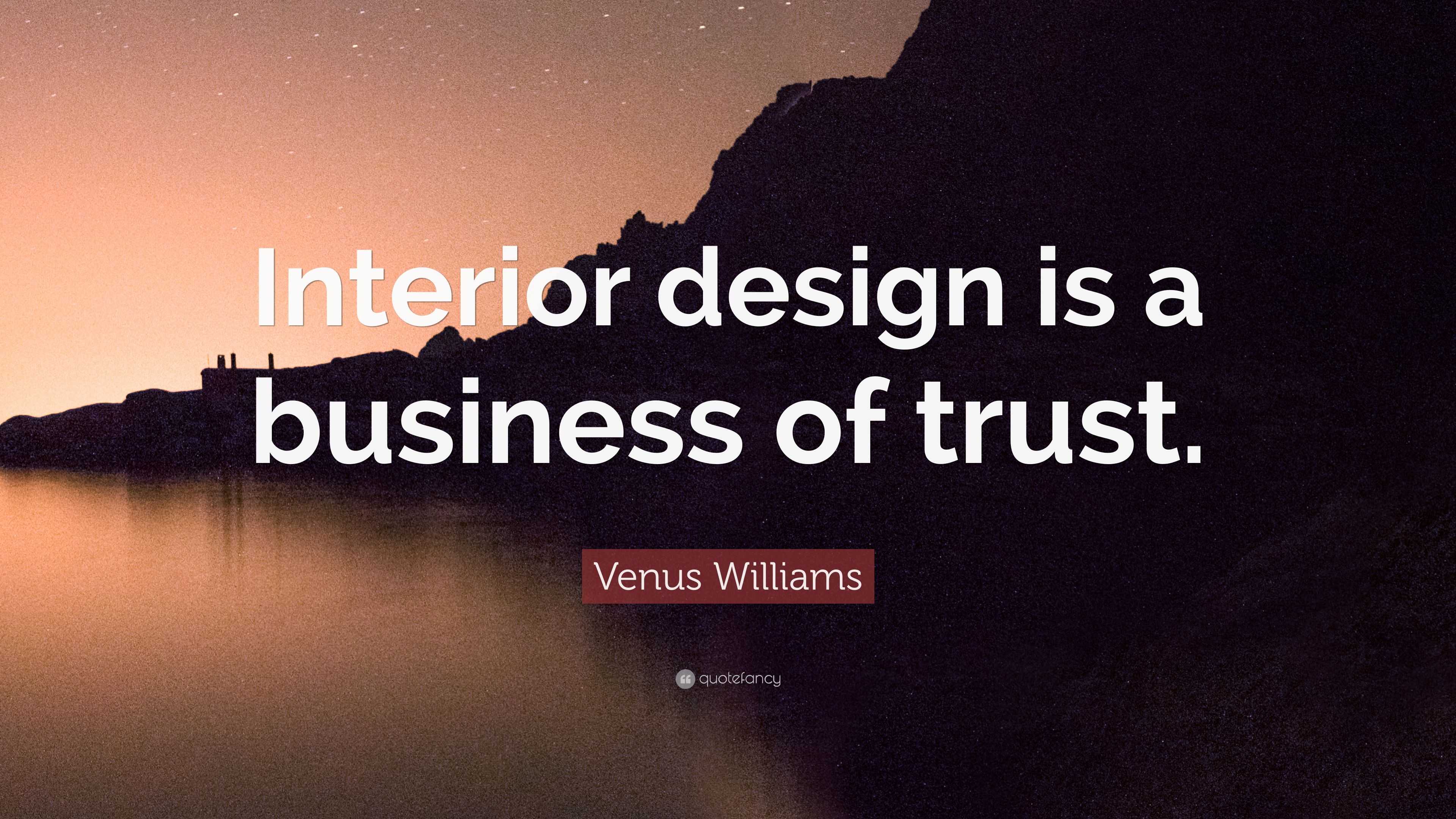 Venus Williams Quote: “Interior design is a business of trust.”