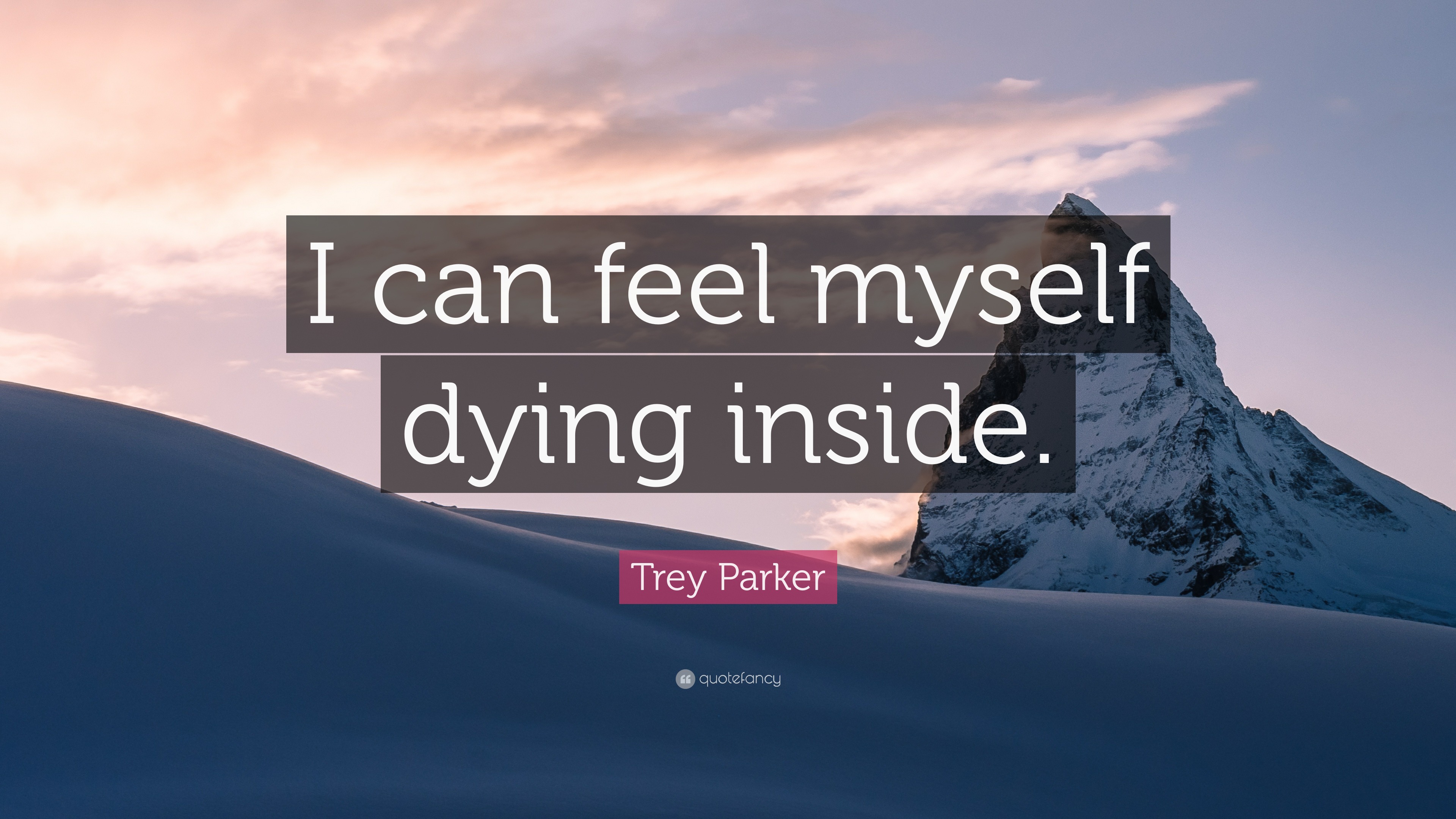 Trey Parker Quote “I can feel myself dying inside.”