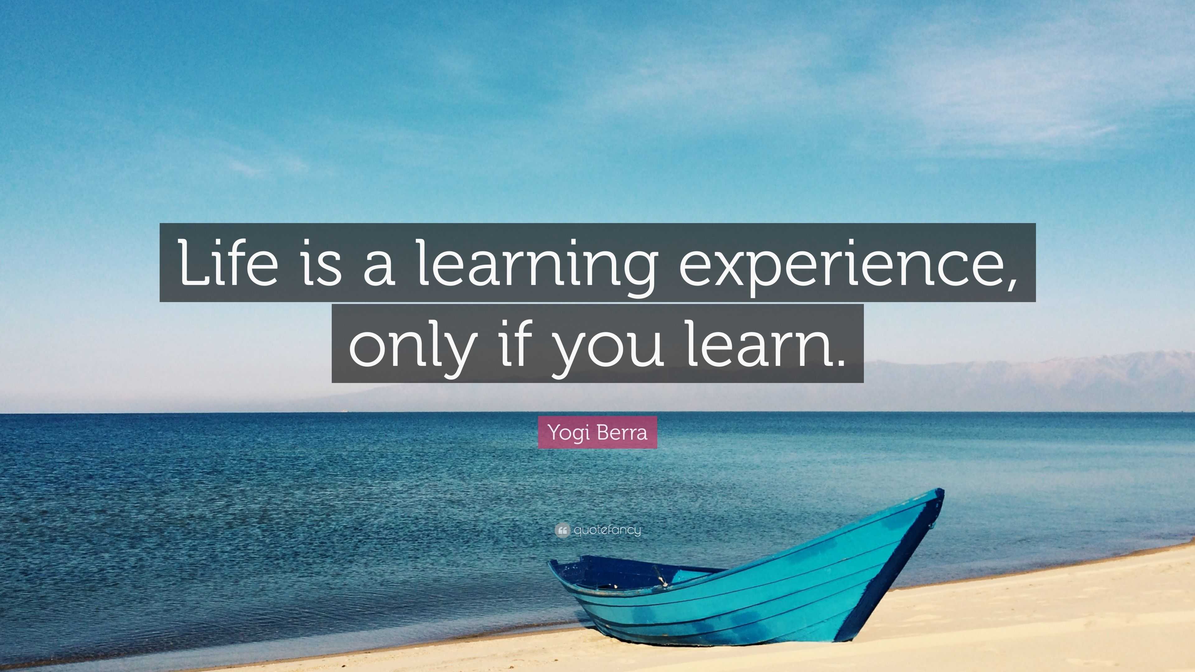 learning from life experiences quotes yogi berra quote u201clife is a learning experience only if you