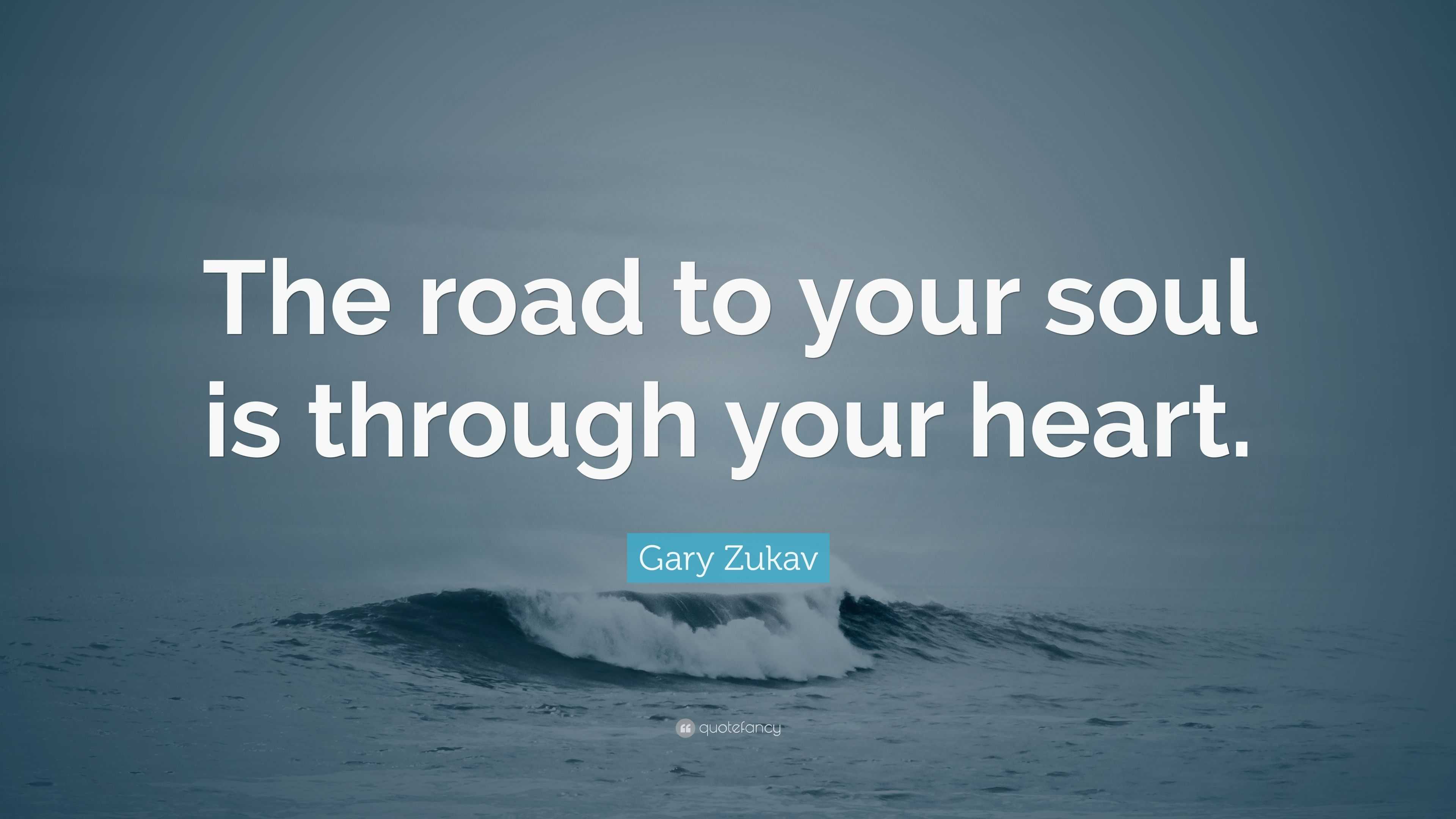 Gary Zukav Quote The Road To Your Soul Is Through Your Heart