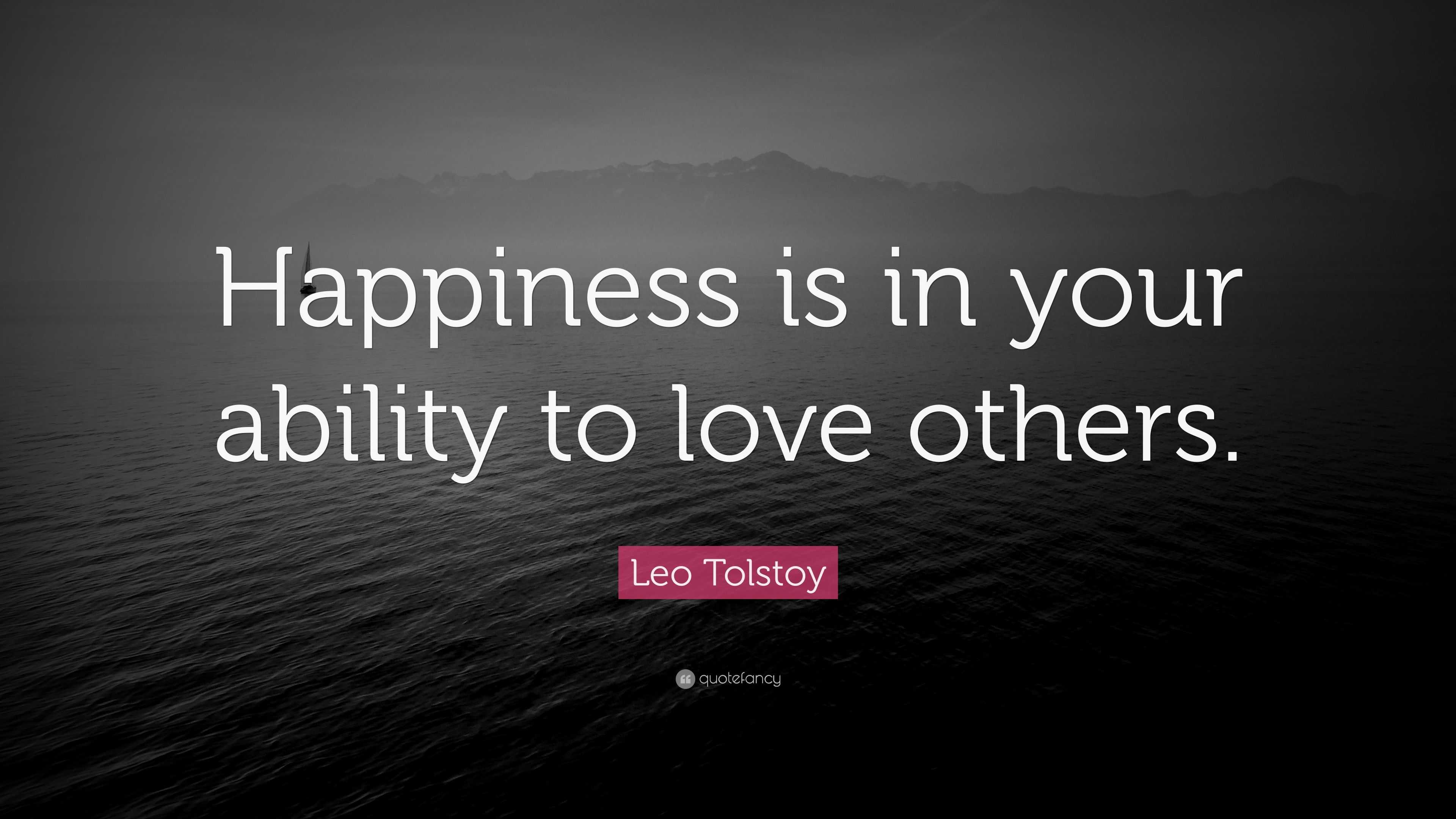 Leo Tolstoy Quote   Happiness  is in your ability to love  