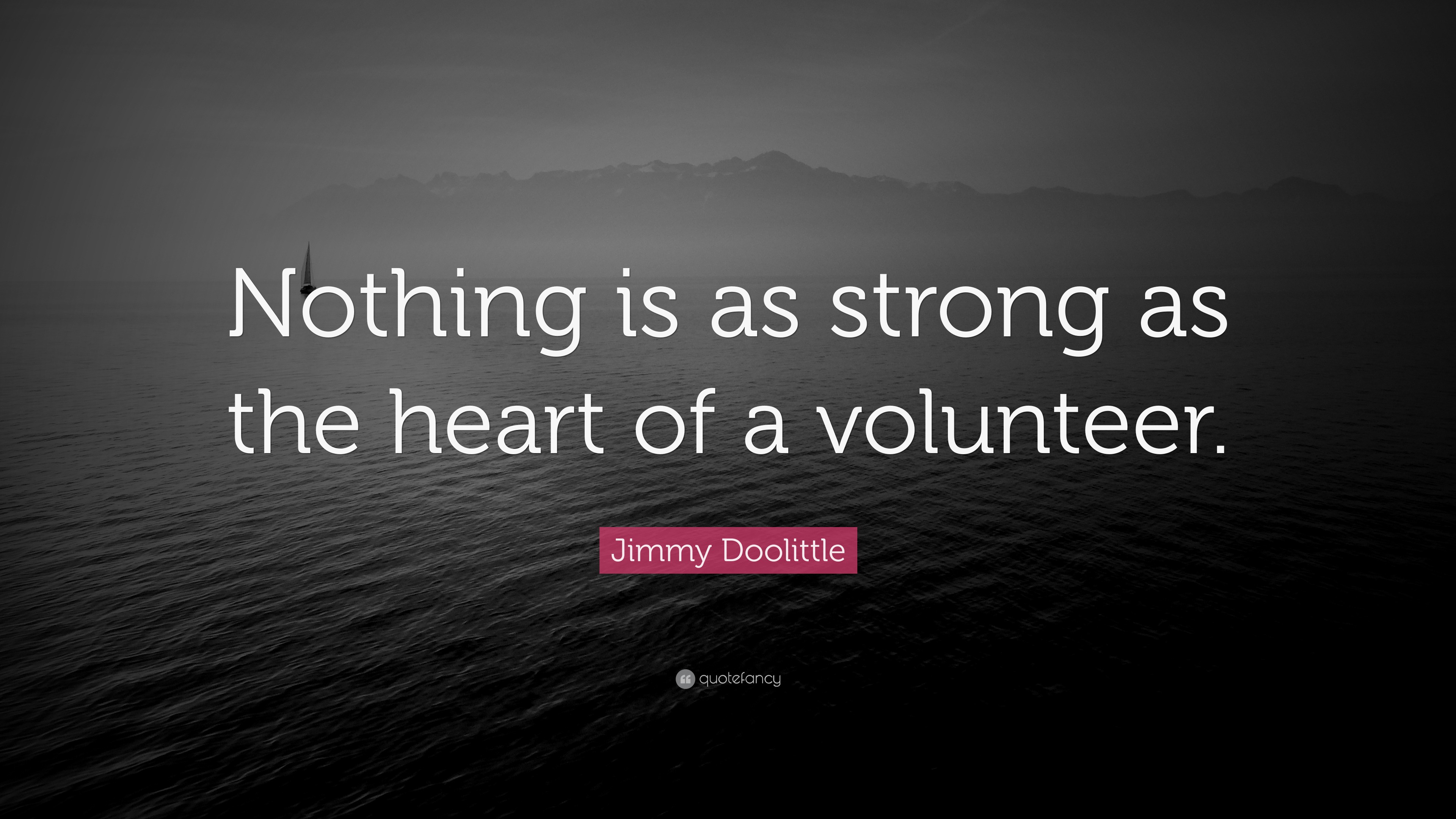 Jimmy Doolittle Quote “Nothing is as strong as the heart of a volunteer.”