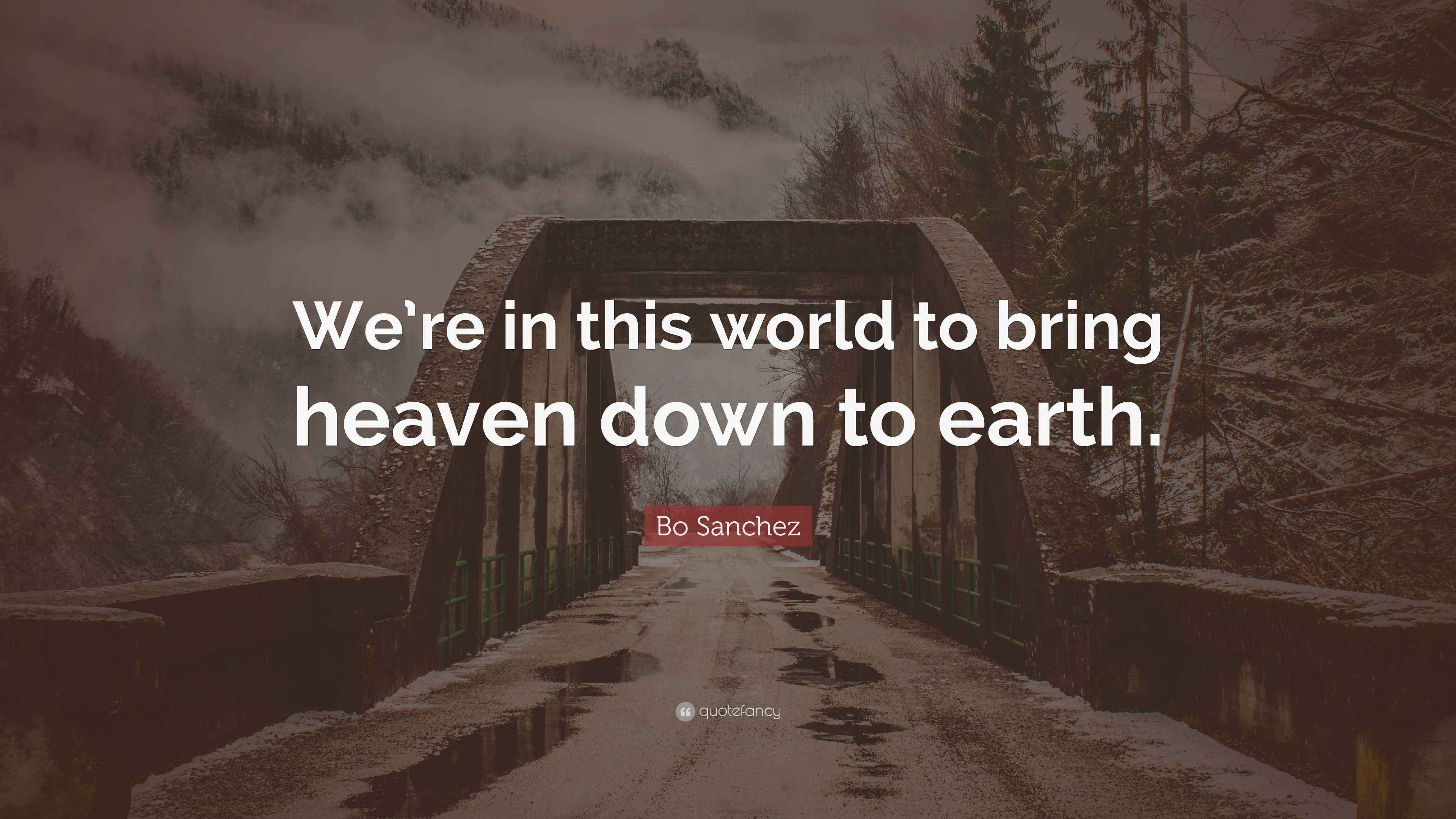 Bo Sanchez Quote “We’re in this world to bring heaven down to earth.”