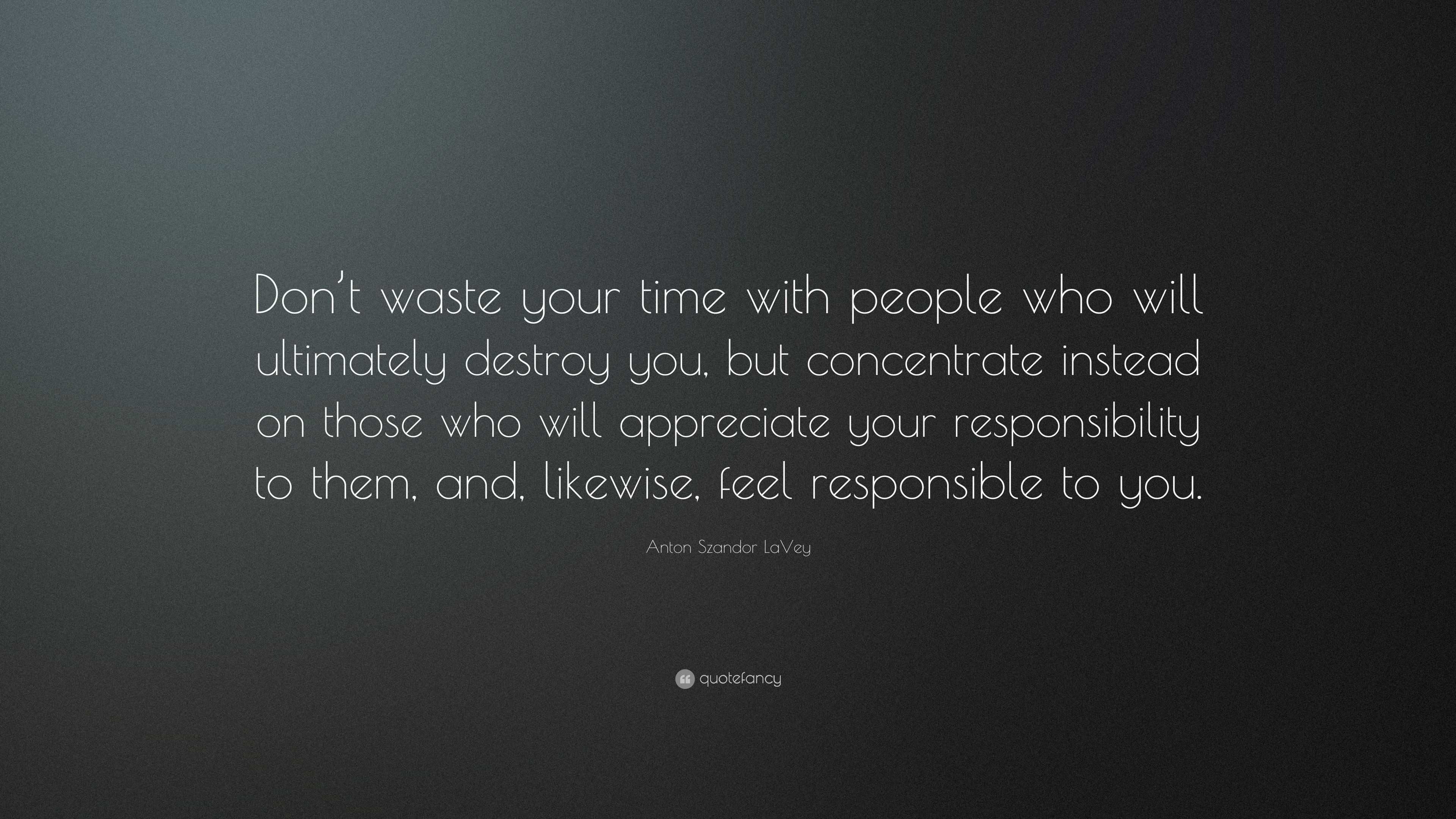 Anton Szandor LaVey Quote: “Don’t waste your time with people who will ...