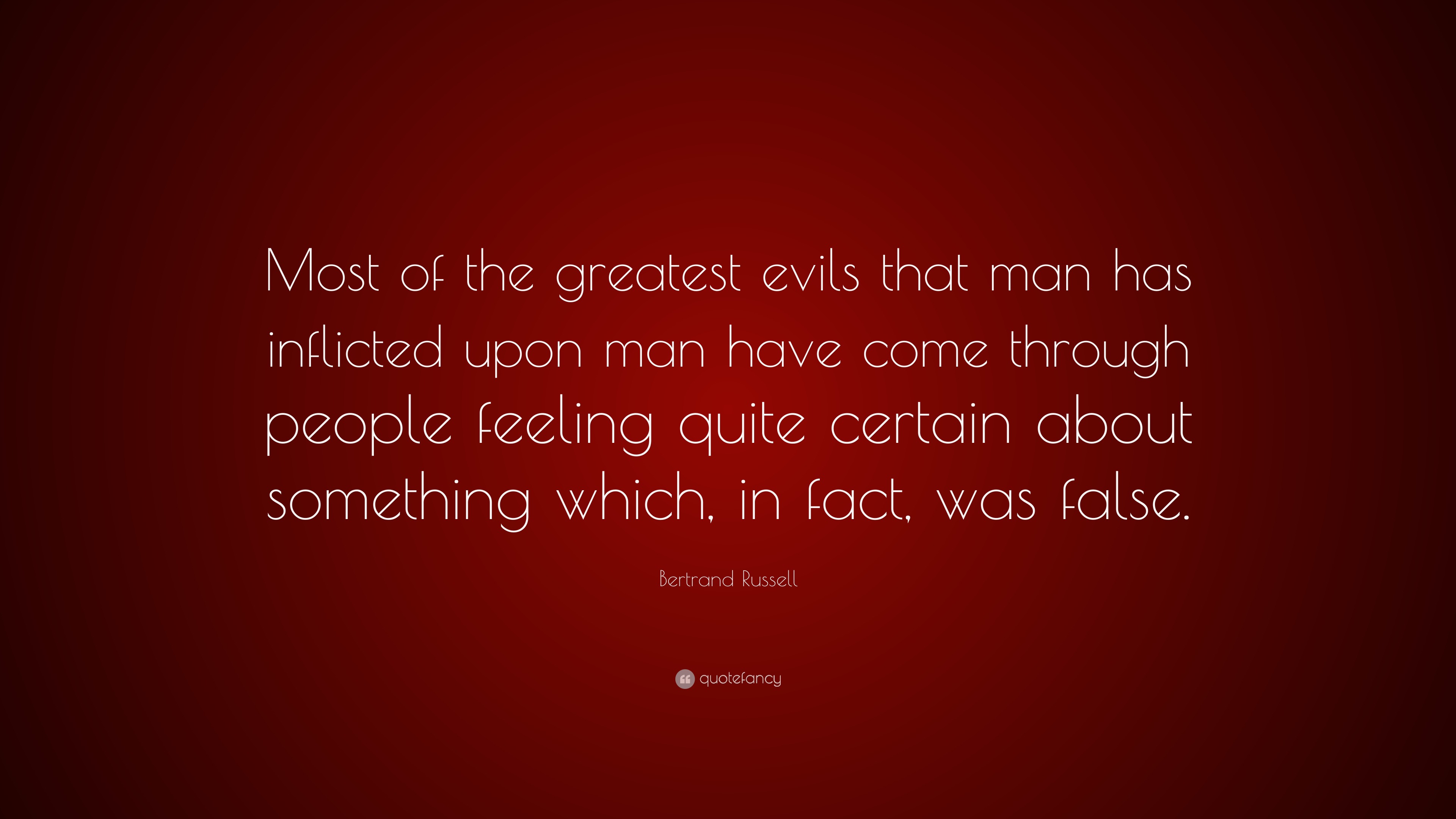 Bertrand Russell Quote “Most of the greatest evils that man has inflicted upon man have come