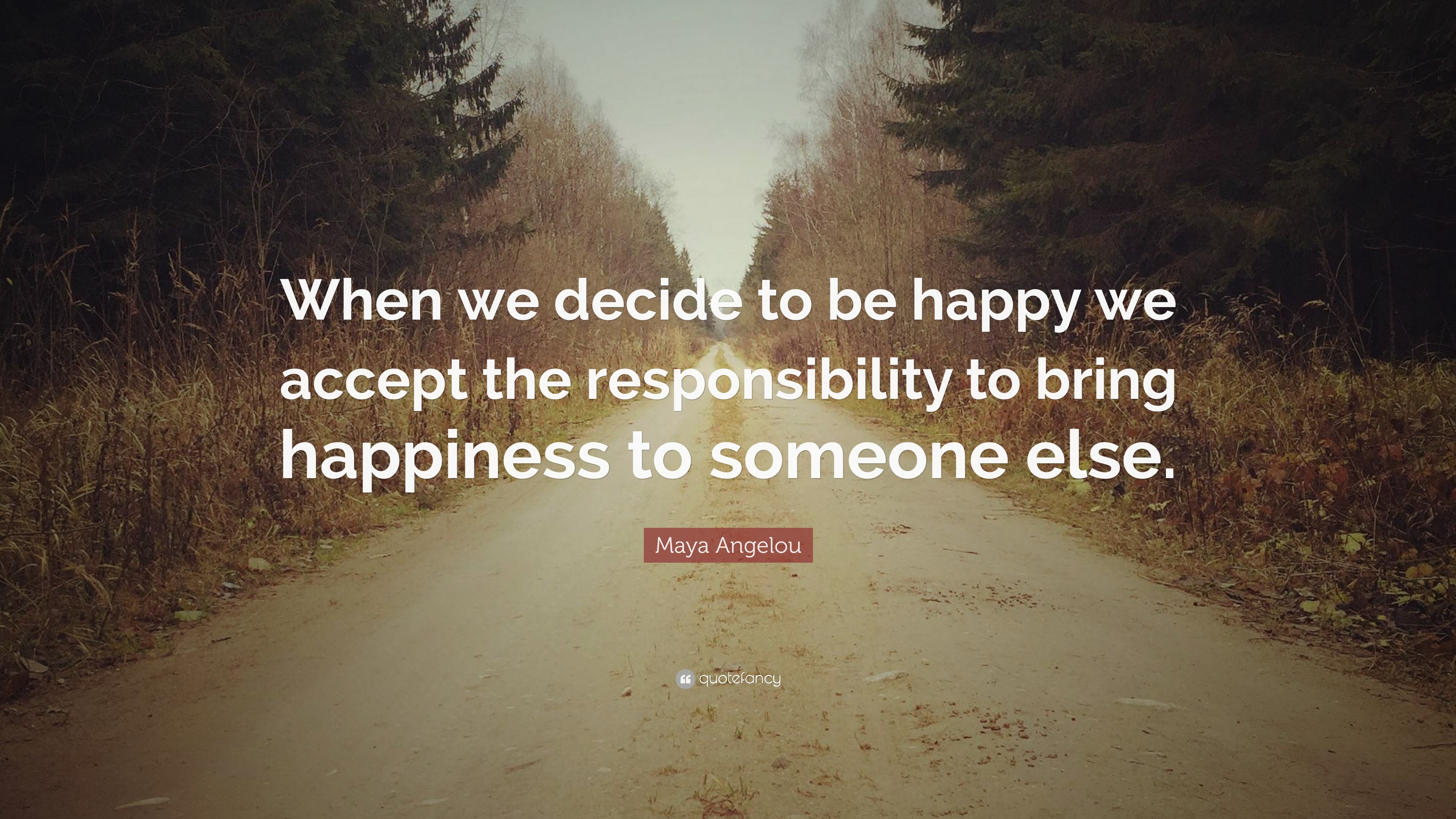 Maya Angelou Quote: “when We Decide To Be Happy We Accept The 